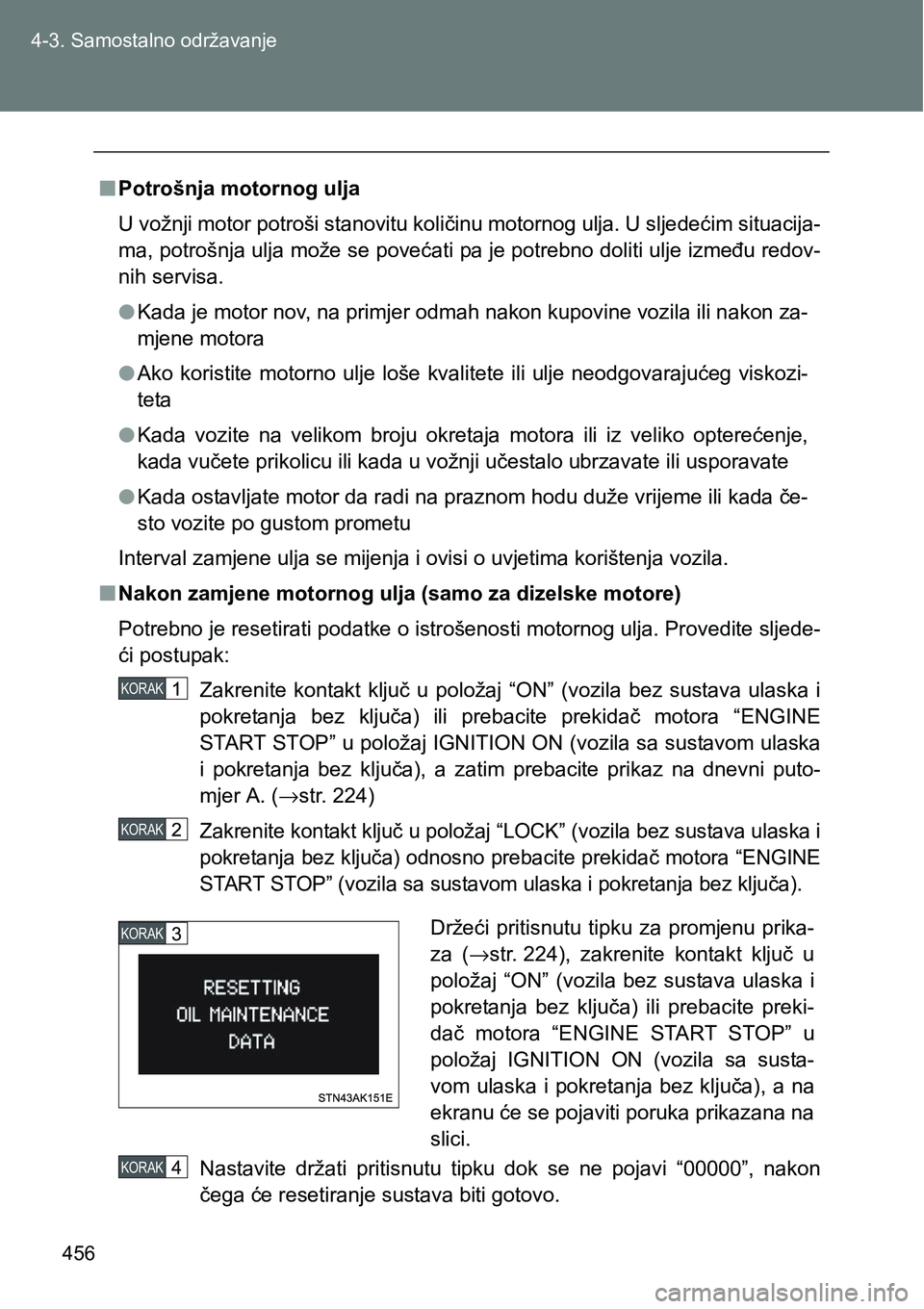 TOYOTA VERSO 2017 Upute Za Rukovanje (in Croatian) 456 4-3. Samostalno održavanje
nPotrošnja motornog ulja
U vožnji motor potroši stanovitu količinu motornog ulja. U sljedećim situacija-
ma, potrošnja ulja može se povećati pa je potrebno doli TOYOTA VERSO 2017 Upute Za Rukovanje (in Croatian) 456 4-3. Samostalno održavanje
nPotrošnja motornog ulja
U vožnji motor potroši stanovitu količinu motornog ulja. U sljedećim situacija-
ma, potrošnja ulja može se povećati pa je potrebno doli