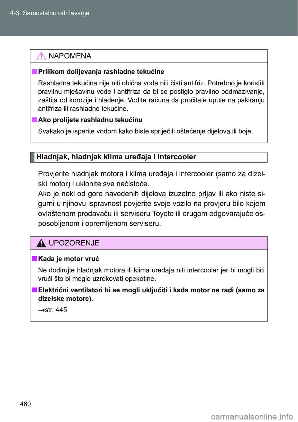 TOYOTA VERSO 2017  Upute Za Rukovanje (in Croatian) 460 4-3. Samostalno održavanje
Hladnjak, hladnjak klima uređaja i intercooler
Provjerite hladnjak motora i klima uređaja i intercooler (samo za dizel-
ski motor) i uklonite sve nečistoće. 
Ako  j