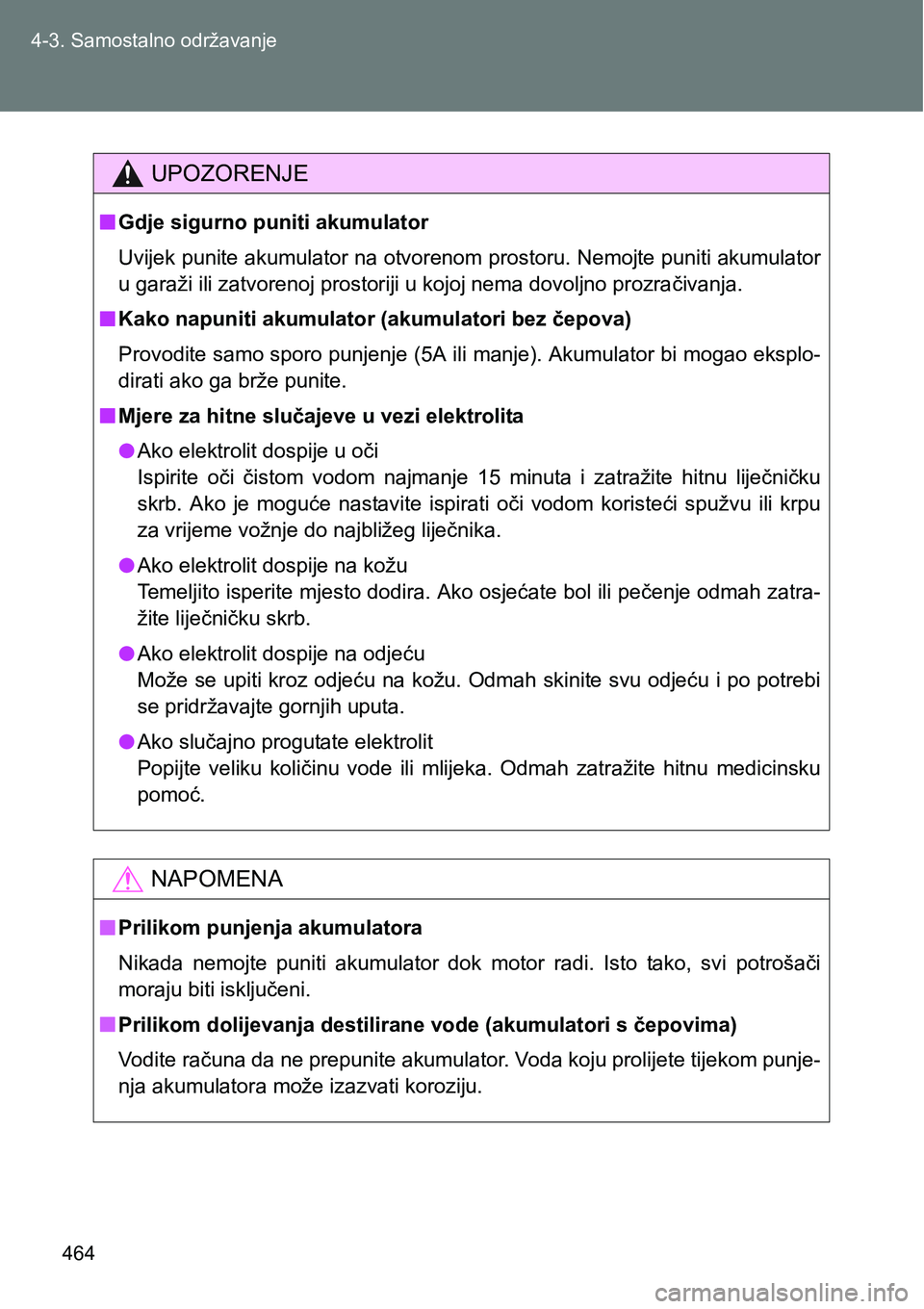 TOYOTA VERSO 2017  Upute Za Rukovanje (in Croatian) 464 4-3. Samostalno održavanje
UPOZORENJE
nGdje sigurno puniti akumulator
Uvijek punite akumulator na otvorenom prostoru. Nemojte puniti akumulator
u garaži ili zatvorenoj prostoriji u kojoj nema do