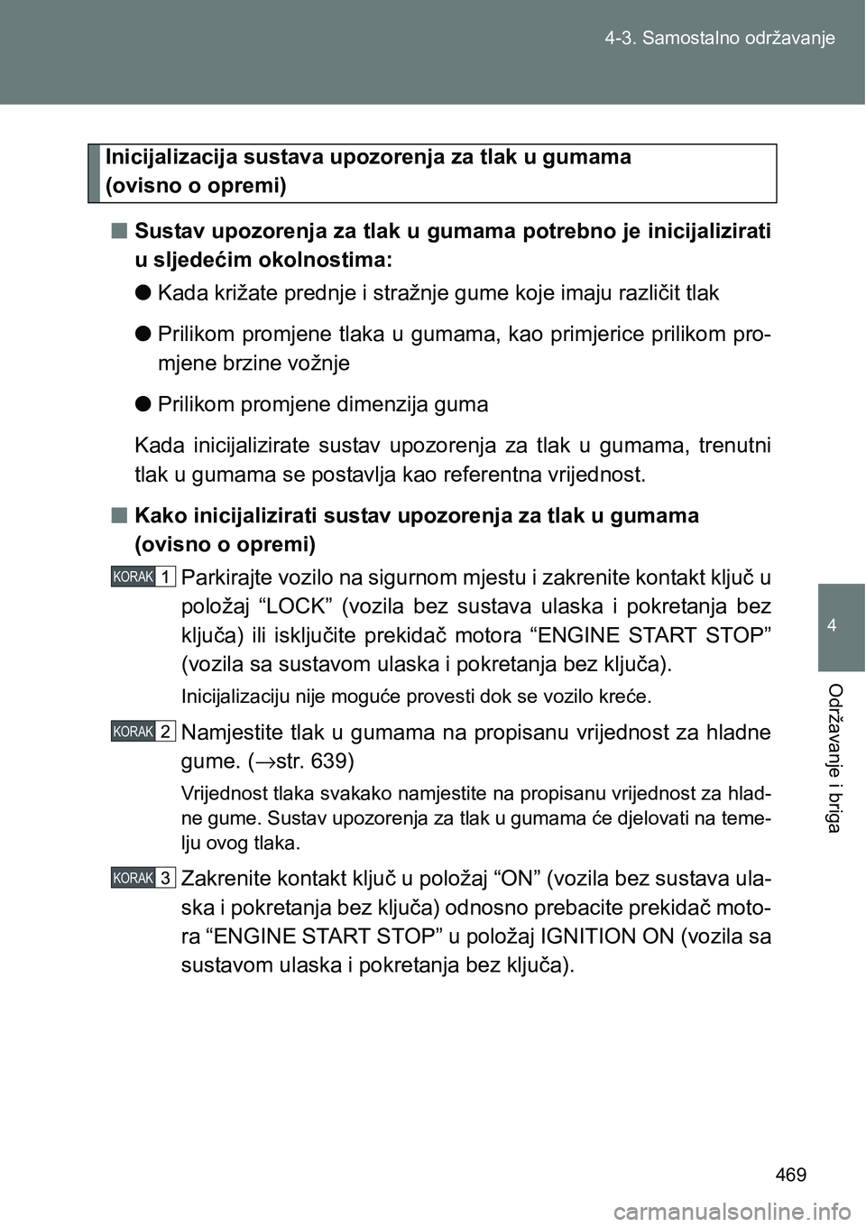 TOYOTA VERSO 2017 Upute Za Rukovanje (in Croatian) 469 4-3. Samostalno održavanje
4
Održavanje i briga
Inicijalizacija sustava upozorenja za tlak u gumama
(ovisno o opremi)
nSustav upozorenja za tlak u gumama potrebno je inicijalizirati
u sljedeći TOYOTA VERSO 2017 Upute Za Rukovanje (in Croatian) 469 4-3. Samostalno održavanje
4
Održavanje i briga
Inicijalizacija sustava upozorenja za tlak u gumama
(ovisno o opremi)
nSustav upozorenja za tlak u gumama potrebno je inicijalizirati
u sljedeći