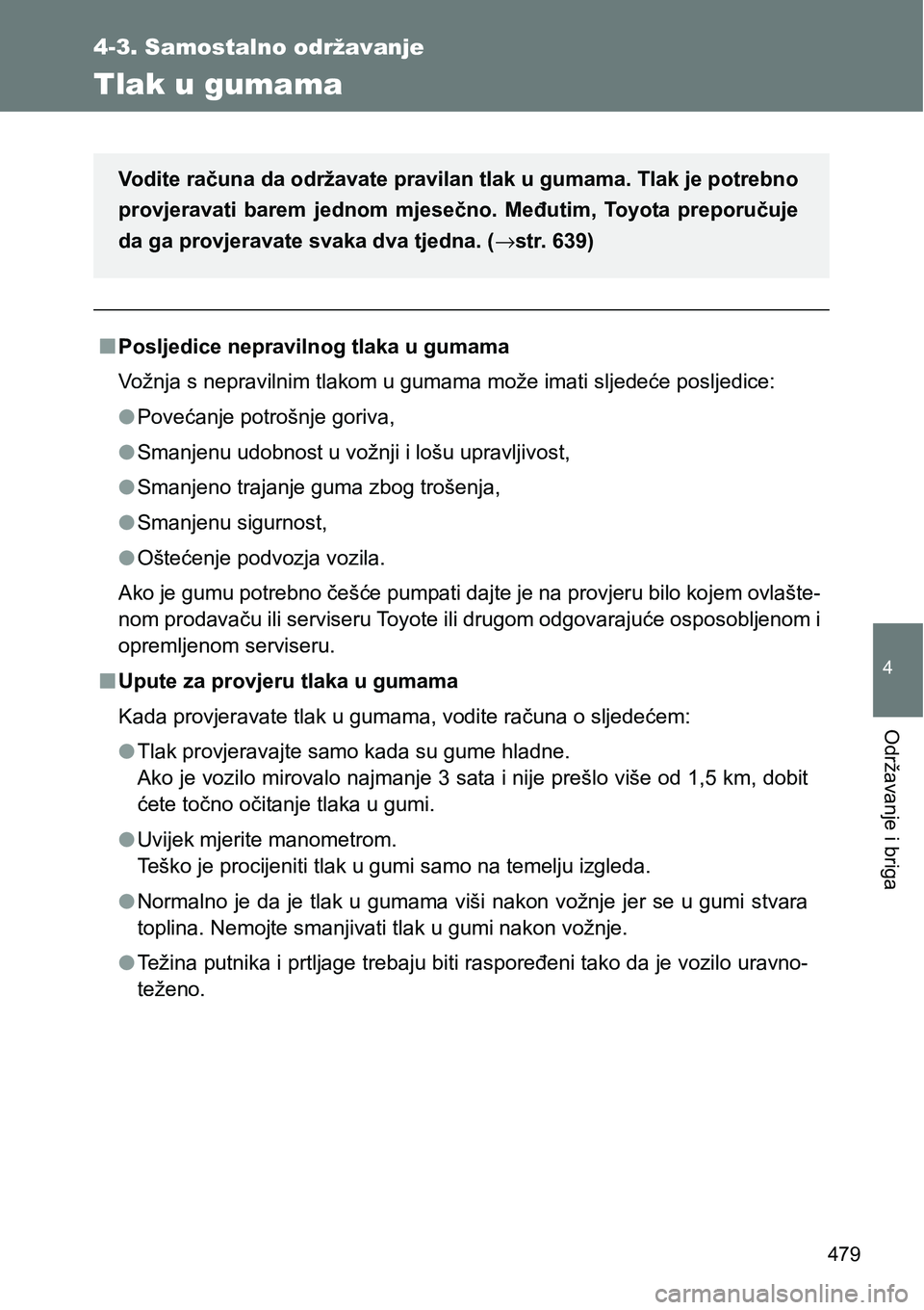 TOYOTA VERSO 2017 Upute Za Rukovanje (in Croatian) 479
4-3. Samostalno održavanje
4
Održavanje i briga
Tlak u gumama
nPosljedice nepravilnog tlaka u gumama
Vožnja s nepravilnim tlakom u gumama može imati sljedeće posljedice:
lPovećanje potrošnj TOYOTA VERSO 2017 Upute Za Rukovanje (in Croatian) 479
4-3. Samostalno održavanje
4
Održavanje i briga
Tlak u gumama
nPosljedice nepravilnog tlaka u gumama
Vožnja s nepravilnim tlakom u gumama može imati sljedeće posljedice:
lPovećanje potrošnj