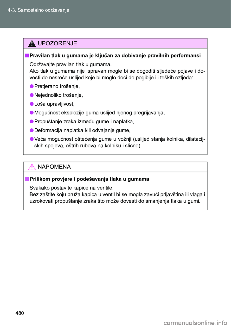 TOYOTA VERSO 2017 Upute Za Rukovanje (in Croatian) 480 4-3. Samostalno održavanje
UPOZORENJE
nPravilan tlak u gumama je ključan za dobivanje pravilnih performansi
Održavajte pravilan tlak u gumama.
Ako tlak u gumama nije ispravan mogle bi se dogo TOYOTA VERSO 2017 Upute Za Rukovanje (in Croatian) 480 4-3. Samostalno održavanje
UPOZORENJE
nPravilan tlak u gumama je ključan za dobivanje pravilnih performansi
Održavajte pravilan tlak u gumama.
Ako tlak u gumama nije ispravan mogle bi se dogo