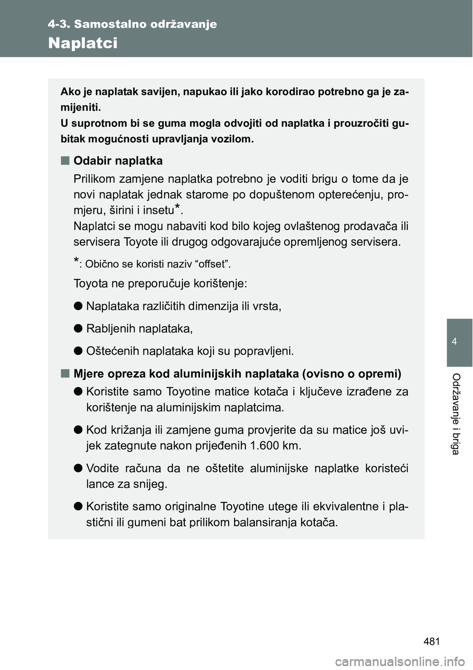 TOYOTA VERSO 2017 Upute Za Rukovanje (in Croatian) 481
4-3. Samostalno održavanje
4
Održavanje i briga
Naplatci
Ako je naplatak savijen, napukao ili jako korodirao potrebno ga je za-
mijeniti.
U suprotnom bi se guma mogla odvojiti od naplatka i prou TOYOTA VERSO 2017 Upute Za Rukovanje (in Croatian) 481
4-3. Samostalno održavanje
4
Održavanje i briga
Naplatci
Ako je naplatak savijen, napukao ili jako korodirao potrebno ga je za-
mijeniti.
U suprotnom bi se guma mogla odvojiti od naplatka i prou