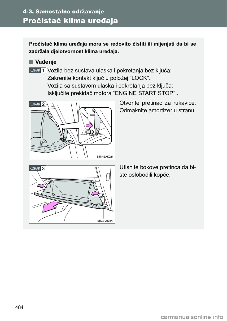 TOYOTA VERSO 2017 Upute Za Rukovanje (in Croatian) 484
4-3. Samostalno održavanje
Pročistač klima uređaja
Pročistač klima uređaja mora se redovito čistiti ili mijenjati da bi se
zadržala djelotvornost klima uređaja.
nVađenje
Vozil TOYOTA VERSO 2017 Upute Za Rukovanje (in Croatian) 484
4-3. Samostalno održavanje
Pročistač klima uređaja
Pročistač klima uređaja mora se redovito čistiti ili mijenjati da bi se
zadržala djelotvornost klima uređaja.
nVađenje
Vozil
