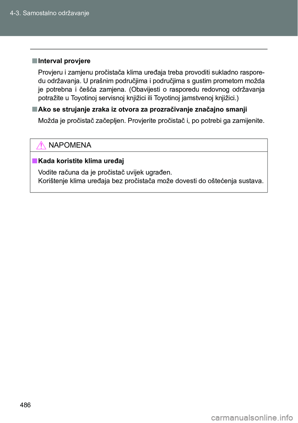 TOYOTA VERSO 2017 Upute Za Rukovanje (in Croatian) 486 4-3. Samostalno održavanje
nInterval provjere
Provjeru i zamjenu pročistača klima uređaja treba provoditi sukladno raspore-
du održavanja. U prašnim područjima i područjima s gustim promet TOYOTA VERSO 2017 Upute Za Rukovanje (in Croatian) 486 4-3. Samostalno održavanje
nInterval provjere
Provjeru i zamjenu pročistača klima uređaja treba provoditi sukladno raspore-
du održavanja. U prašnim područjima i područjima s gustim promet