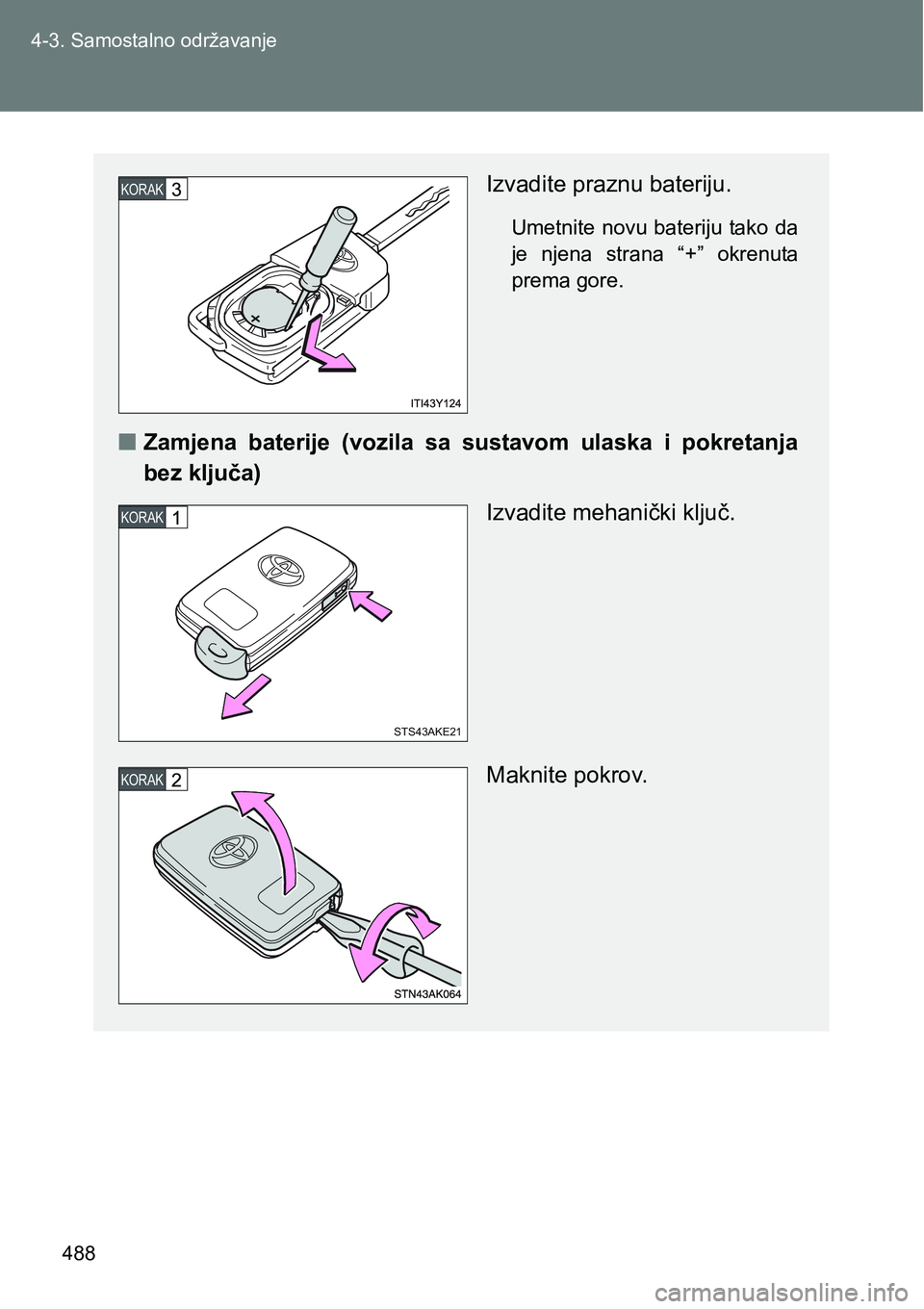 TOYOTA VERSO 2017 Upute Za Rukovanje (in Croatian) 488 4-3. Samostalno održavanje
Izvadite praznu bateriju.
Umetnite novu bateriju tako da
je njena strana “+” okrenuta
prema gore.
nZamjena baterije (vozila sa sustavom ulaska i pokret TOYOTA VERSO 2017 Upute Za Rukovanje (in Croatian) 488 4-3. Samostalno održavanje
Izvadite praznu bateriju.
Umetnite novu bateriju tako da
je njena strana “+” okrenuta
prema gore.
nZamjena baterije (vozila sa sustavom ulaska i pokret
