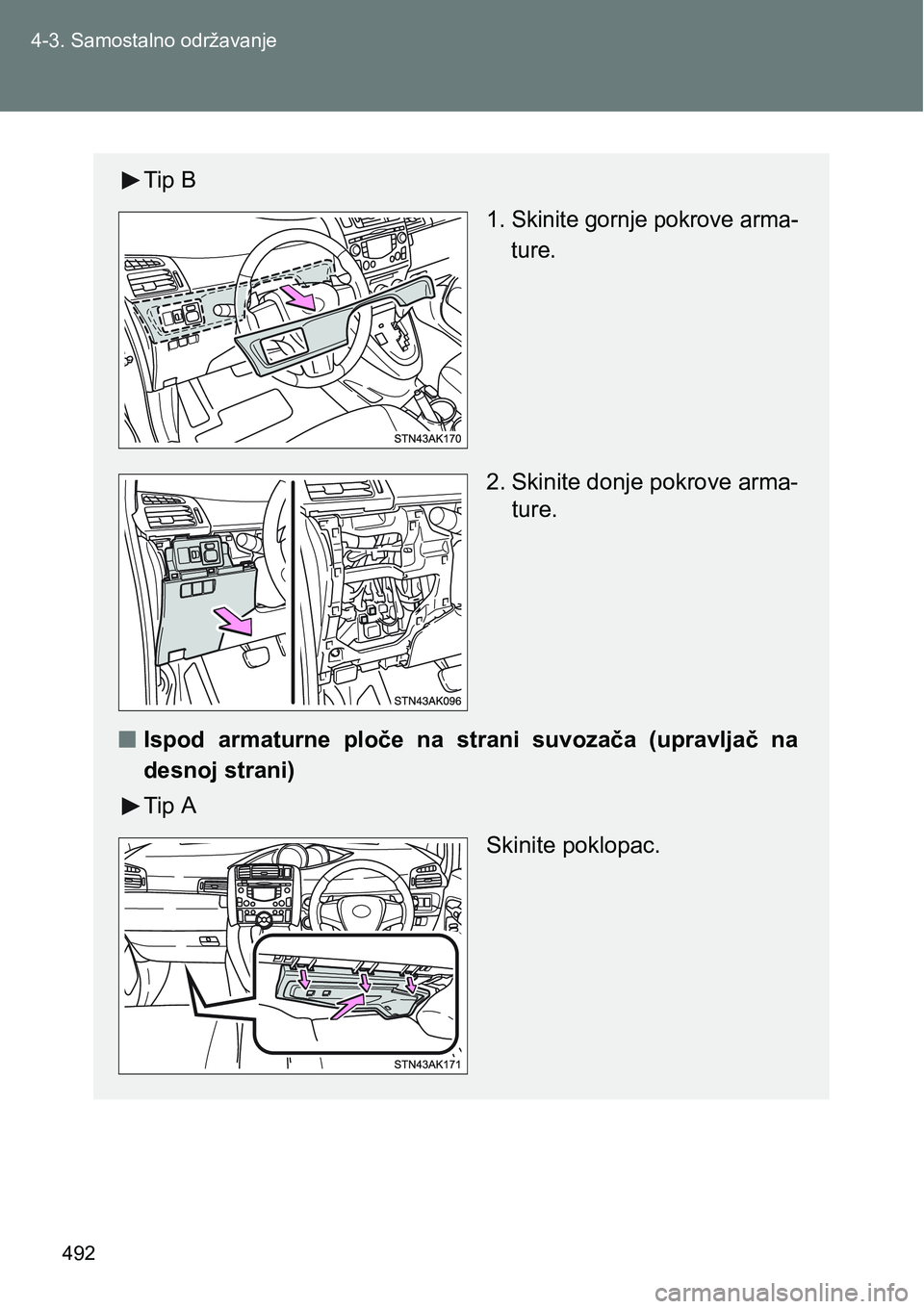 TOYOTA VERSO 2017  Upute Za Rukovanje (in Croatian) 492 4-3. Samostalno održavanje
Tip B
1. Skinite gornje pokrove arma-
ture.
2. Skinite donje pokrove arma-
ture.
nIspod  armaturne  ploče  na  strani  suvozača  (upravljač  na
desnoj strani)
Tip A

