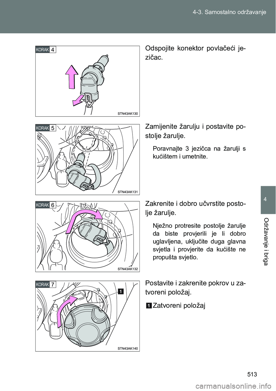 TOYOTA VERSO 2017  Upute Za Rukovanje (in Croatian) 513 4-3. Samostalno održavanje
4
Održavanje i briga
Odspojite  konektor  povlačeći  je-
zičac.
Zamijenite  žarulju  i  postavite  po-
stolje žarulje.
Poravnajte  3  jezičca  na  žarulji  s
ku
