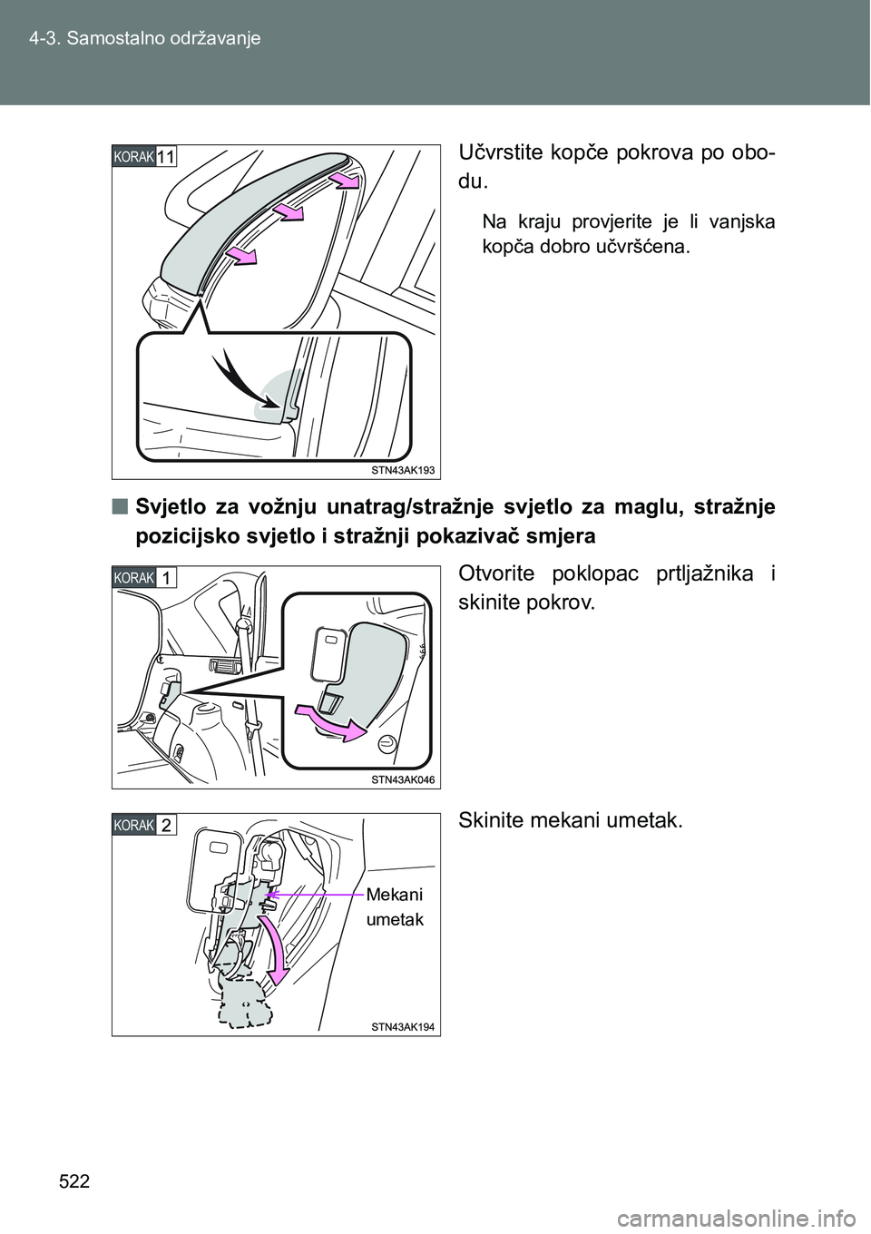 TOYOTA VERSO 2017  Upute Za Rukovanje (in Croatian) 522 4-3. Samostalno održavanje
Učvrstite  kopče  pokrova  po  obo-
du.
Na  kraju  provjerite  je  li  vanjska
kopča dobro učvršćena.
nSvjetlo  za  vožnju  unatrag/stražnje  svjetlo  za  maglu