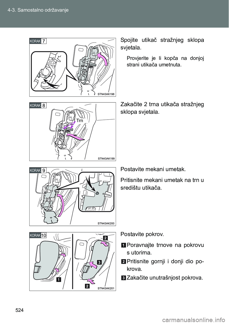 TOYOTA VERSO 2017  Upute Za Rukovanje (in Croatian) 524 4-3. Samostalno održavanje
Spojite  utikač  stražnjeg  sklopa
svjetala.
Provjerite  je  li  kopča  na  donjoj
strani utikača umetnuta.
Zakačite 2 trna utikača stražnjeg
sklopa svjetala.
Po