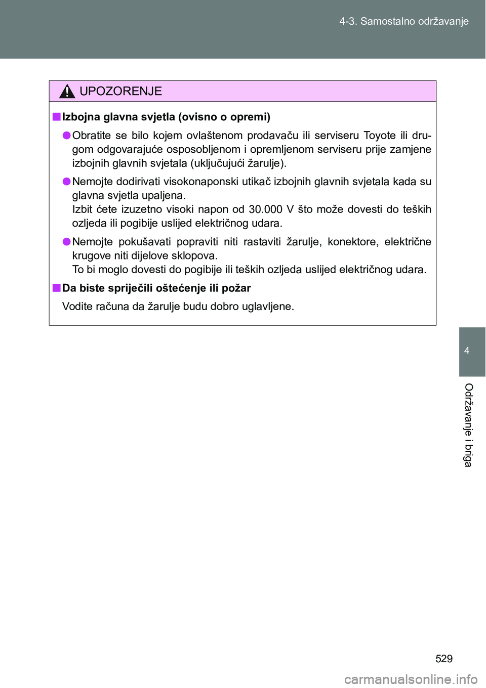 TOYOTA VERSO 2017  Upute Za Rukovanje (in Croatian) 529 4-3. Samostalno održavanje
4
Održavanje i briga
UPOZORENJE
nIzbojna glavna svjetla (ovisno o opremi)
lObratite  se  bilo  kojem  ovlaštenom  prodavaču  ili  serviseru  Toyote  ili  dru-
gom  o