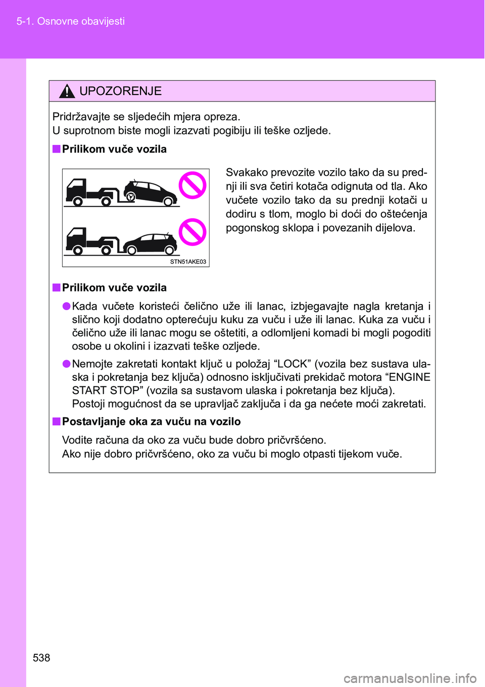 TOYOTA VERSO 2017  Upute Za Rukovanje (in Croatian) 538 5-1. Osnovne obavijesti
UPOZORENJE
Pridržavajte se sljedećih mjera opreza. 
U suprotnom biste mogli izazvati pogibiju ili teške ozljede.
nPrilikom vuče vozila
nPrilikom vuče vozila
lKada  vu