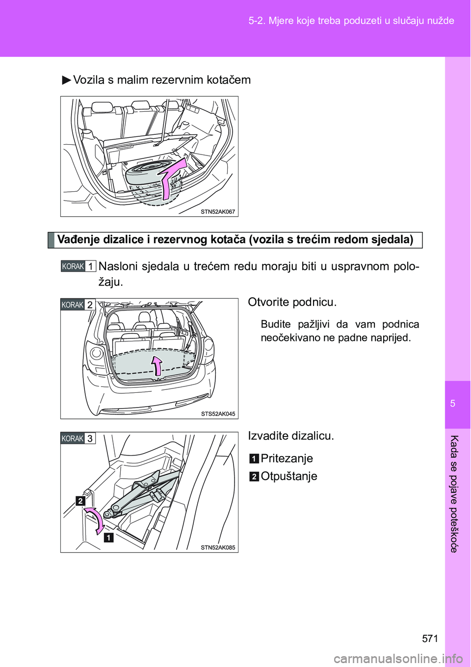 TOYOTA VERSO 2017  Upute Za Rukovanje (in Croatian) 5
571 5-2. Mjere koje treba poduzeti u slučaju nužde
Kada se pojave poteškoće
Vozila s malim rezervnim kotačem
Vađenje dizalice i rezervnog kotača (vozila s trećim redom sjedala)
Nasloni  sjed