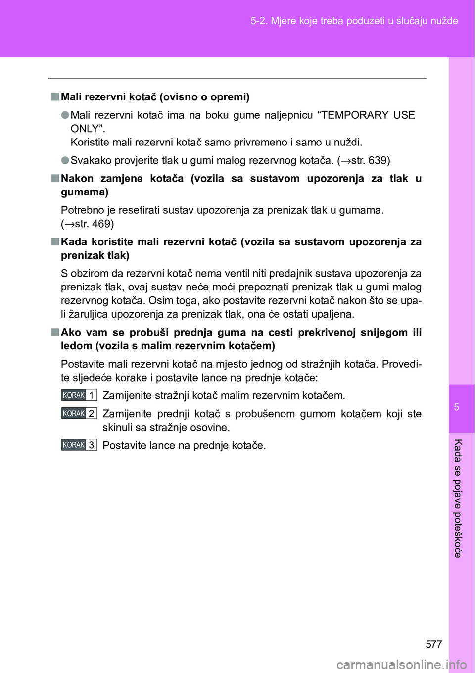 TOYOTA VERSO 2017 Upute Za Rukovanje (in Croatian) 5
577 5-2. Mjere koje treba poduzeti u slučaju nužde
Kada se pojave poteškoće
nMali rezervni kotač (ovisno o opremi)
lMali rezervni kotač ima na boku gume naljepnicu “TEMPORARY USE
ON TOYOTA VERSO 2017 Upute Za Rukovanje (in Croatian) 5
577 5-2. Mjere koje treba poduzeti u slučaju nužde
Kada se pojave poteškoće
nMali rezervni kotač (ovisno o opremi)
lMali rezervni kotač ima na boku gume naljepnicu “TEMPORARY USE
ON