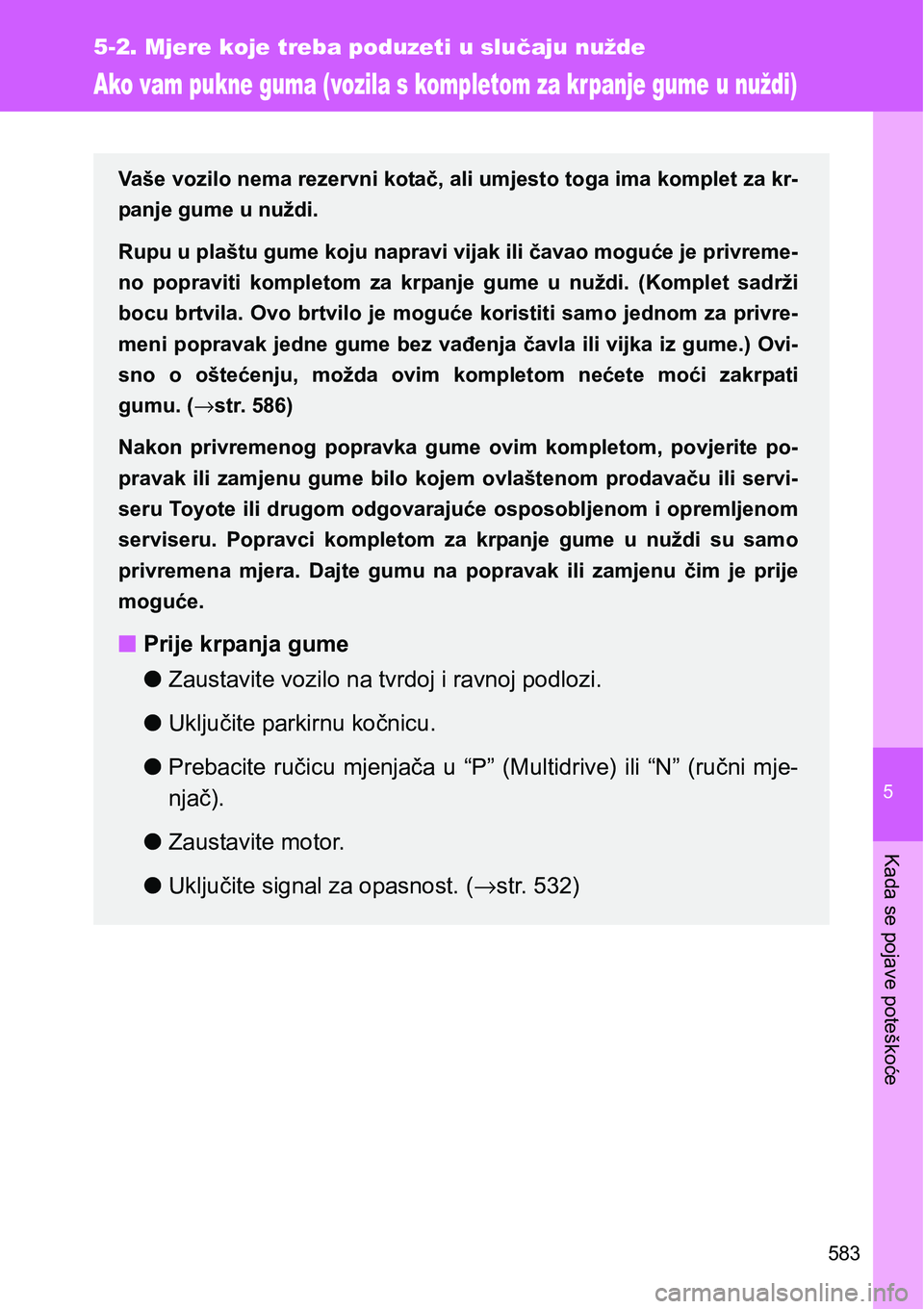 TOYOTA VERSO 2017  Upute Za Rukovanje (in Croatian) 5
583
5-2. Mjere koje treba poduzeti u slučaju nužde
Kada se pojave poteškoće
Ako vam pukne guma (vozila s kompletom za kr panje gume u nuždi)
Vaše vozilo nema rezervni kotač, ali umjesto toga 