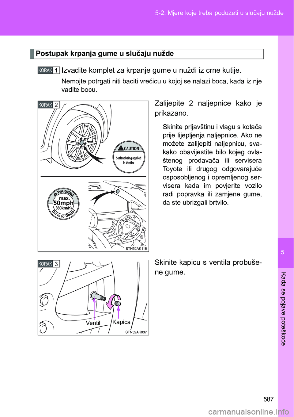 TOYOTA VERSO 2017  Upute Za Rukovanje (in Croatian) 5
587 5-2. Mjere koje treba poduzeti u slučaju nužde
Kada se pojave poteškoće
Postupak krpanja gume u slučaju nužde
Izvadite komplet za krpanje gume u nuždi iz crne kutije.
Nemojte potrgati nit