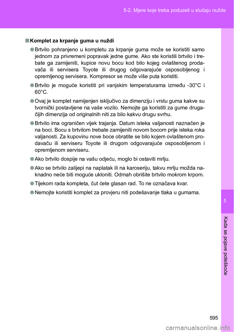 TOYOTA VERSO 2017  Upute Za Rukovanje (in Croatian) 5
595 5-2. Mjere koje treba poduzeti u slučaju nužde
Kada se pojave poteškoće
nKomplet za krpanje guma u nuždi
lBrtvilo  pohranjeno  u  kompletu  za  krpanje  guma  može  se  koristiti samo
jedn