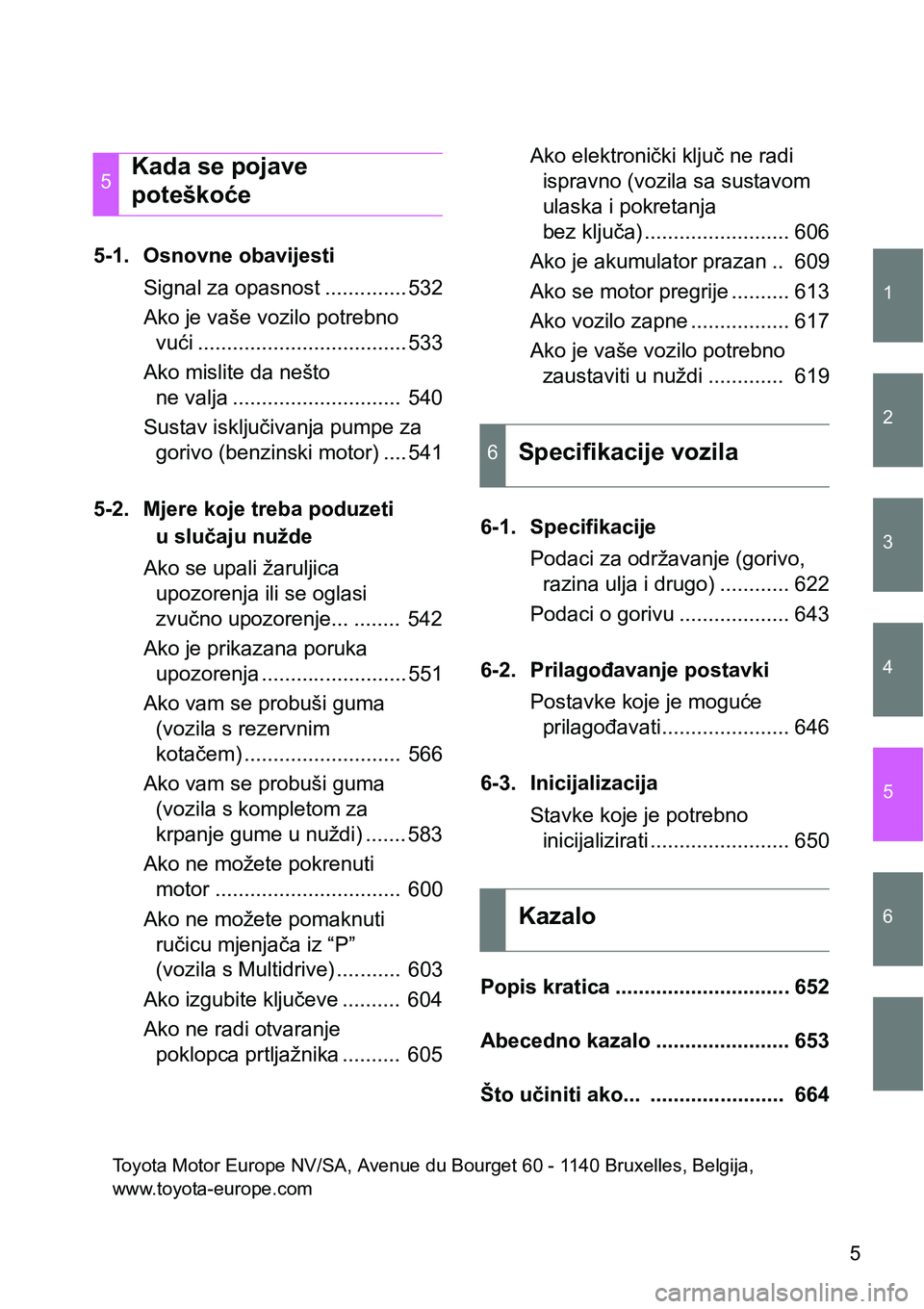 TOYOTA VERSO 2017  Upute Za Rukovanje (in Croatian) 1
2
3
4
5
6
5
5-1. Osnovne obavijesti
Signal za opasnost .............. 532
Ako je vaše vozilo potrebno 
vući .................................... 533
Ako mislite da nešto 
ne valja ...............