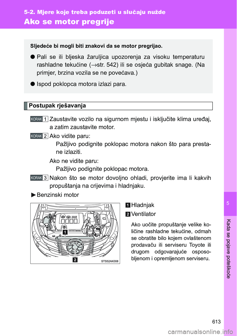 TOYOTA VERSO 2017 Upute Za Rukovanje (in Croatian) 5
613
5-2. Mjere koje treba poduzeti u slučaju nužde
Kada se pojave poteškoće
Ako se motor pregrije
Postupak rješavanja
Zaustavite vozilo na sigurnom mjestu i isključite klima uređaj,
a zatim z TOYOTA VERSO 2017 Upute Za Rukovanje (in Croatian) 5
613
5-2. Mjere koje treba poduzeti u slučaju nužde
Kada se pojave poteškoće
Ako se motor pregrije
Postupak rješavanja
Zaustavite vozilo na sigurnom mjestu i isključite klima uređaj,
a zatim z