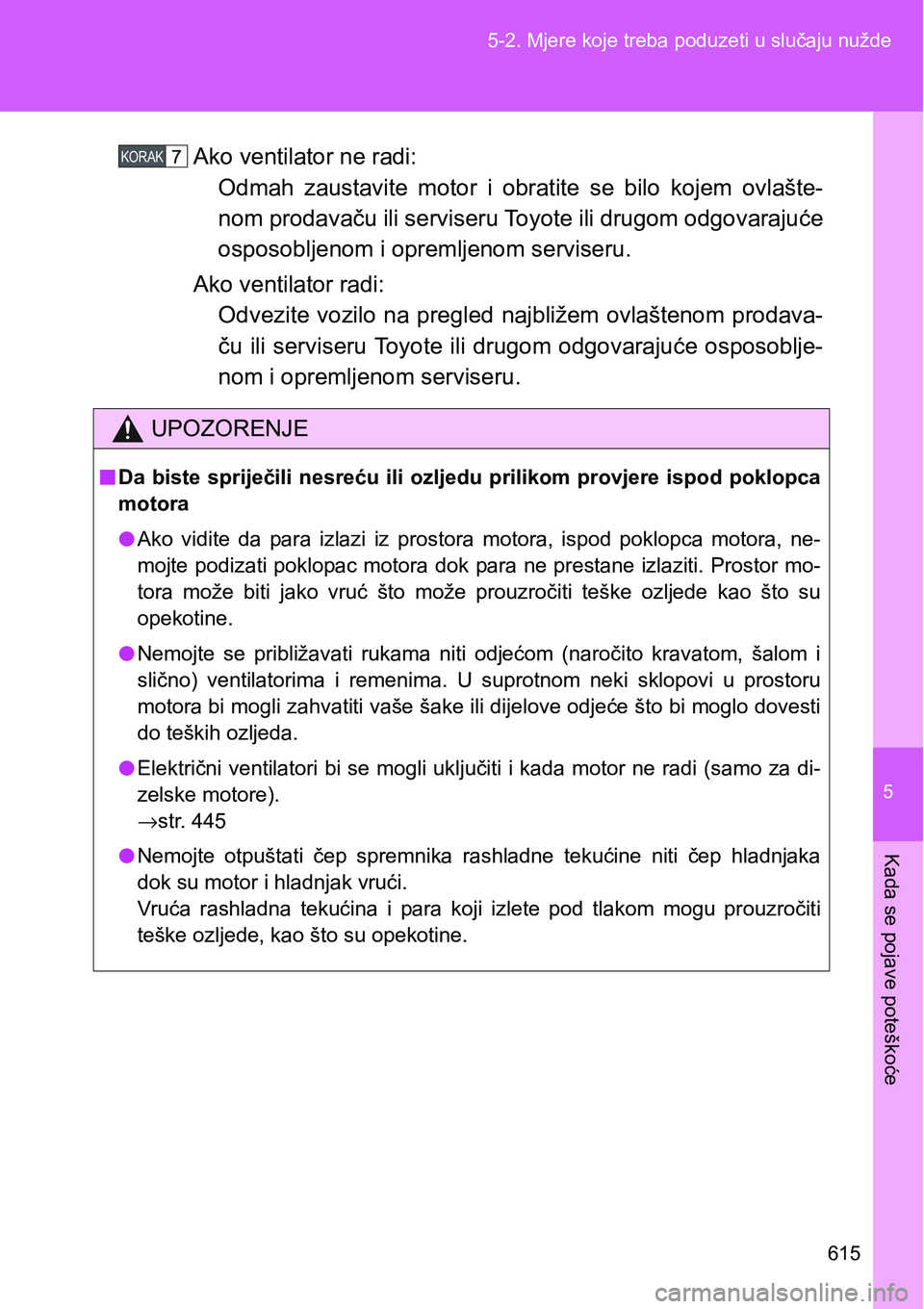 TOYOTA VERSO 2017 Upute Za Rukovanje (in Croatian) 5
615 5-2. Mjere koje treba poduzeti u slučaju nužde
Kada se pojave poteškoće
Ako ventilator ne radi:
Odmah zaustavite motor i obratite se bilo kojem ovlašte-
nom prodavaču ili serviser TOYOTA VERSO 2017 Upute Za Rukovanje (in Croatian) 5
615 5-2. Mjere koje treba poduzeti u slučaju nužde
Kada se pojave poteškoće
Ako ventilator ne radi:
Odmah zaustavite motor i obratite se bilo kojem ovlašte-
nom prodavaču ili serviser