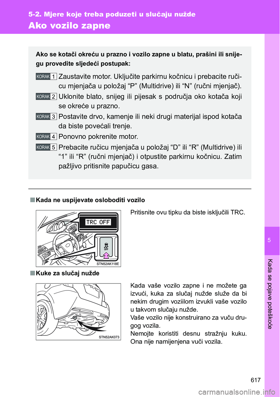 TOYOTA VERSO 2017 Upute Za Rukovanje (in Croatian) 5
617
5-2. Mjere koje treba poduzeti u slučaju nužde
Kada se pojave poteškoće
Ako vozilo zapne
nKada ne uspijevate osloboditi vozilo
nKuke za slučaj nužde
Ako se kotači okreću u prazno i vozil TOYOTA VERSO 2017 Upute Za Rukovanje (in Croatian) 5
617
5-2. Mjere koje treba poduzeti u slučaju nužde
Kada se pojave poteškoće
Ako vozilo zapne
nKada ne uspijevate osloboditi vozilo
nKuke za slučaj nužde
Ako se kotači okreću u prazno i vozil