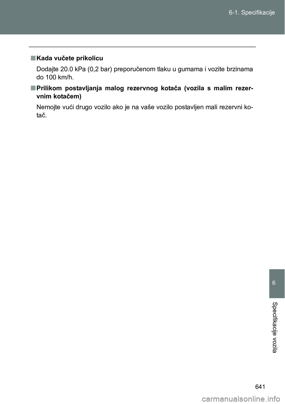 TOYOTA VERSO 2017 Upute Za Rukovanje (in Croatian) 641 6-1. Specifikacije
6
Specifikacije vozila
nKada vučete prikolicu
Dodajte 20.0 kPa (0,2 bar) preporučenom tlaku u gumama i vozite brzinama
do 100 km/h.
nPrilikom postavljanja malog rezervnog TOYOTA VERSO 2017 Upute Za Rukovanje (in Croatian) 641 6-1. Specifikacije
6
Specifikacije vozila
nKada vučete prikolicu
Dodajte 20.0 kPa (0,2 bar) preporučenom tlaku u gumama i vozite brzinama
do 100 km/h.
nPrilikom postavljanja malog rezervnog