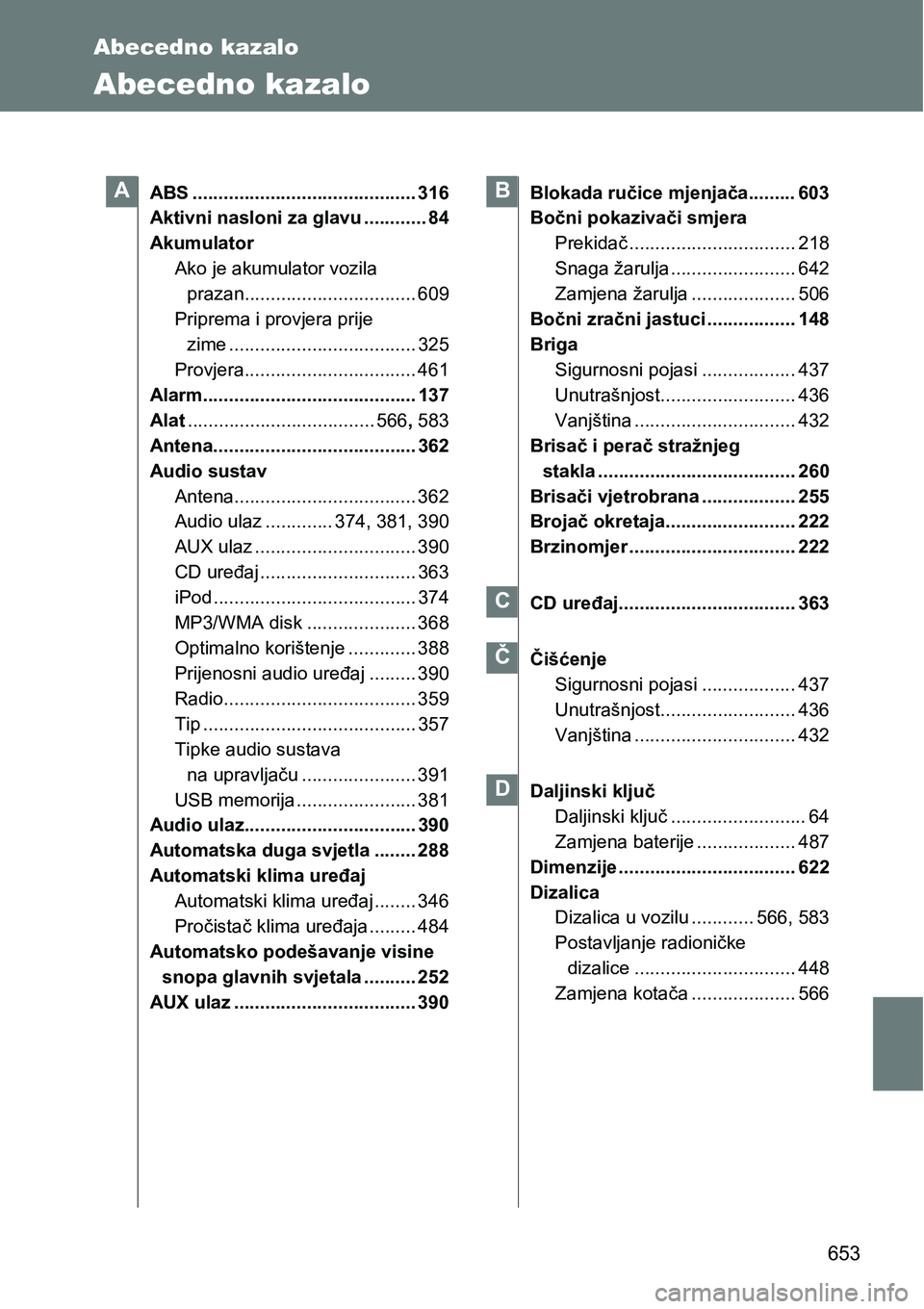 TOYOTA VERSO 2017  Upute Za Rukovanje (in Croatian) 653
Abecedno kazalo
Abecedno kazalo
ABS ........................................... 316
Aktivni nasloni za glavu ............ 84
Akumulator
Ako je akumulator vozila 
prazan............................