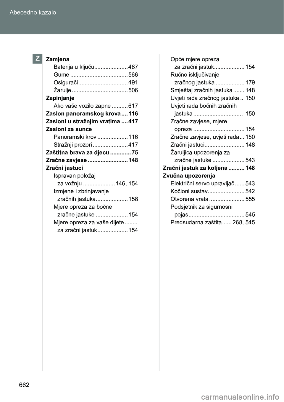 TOYOTA VERSO 2017 Upute Za Rukovanje (in Croatian) 662 Abecedno kazalo
Zamjena
Baterija u ključu..................... 487
Gume .................................... 566
Osigurači ............................... 491
Žarulje .......................... TOYOTA VERSO 2017 Upute Za Rukovanje (in Croatian) 662 Abecedno kazalo
Zamjena
Baterija u ključu..................... 487
Gume .................................... 566
Osigurači ............................... 491
Žarulje ..........................