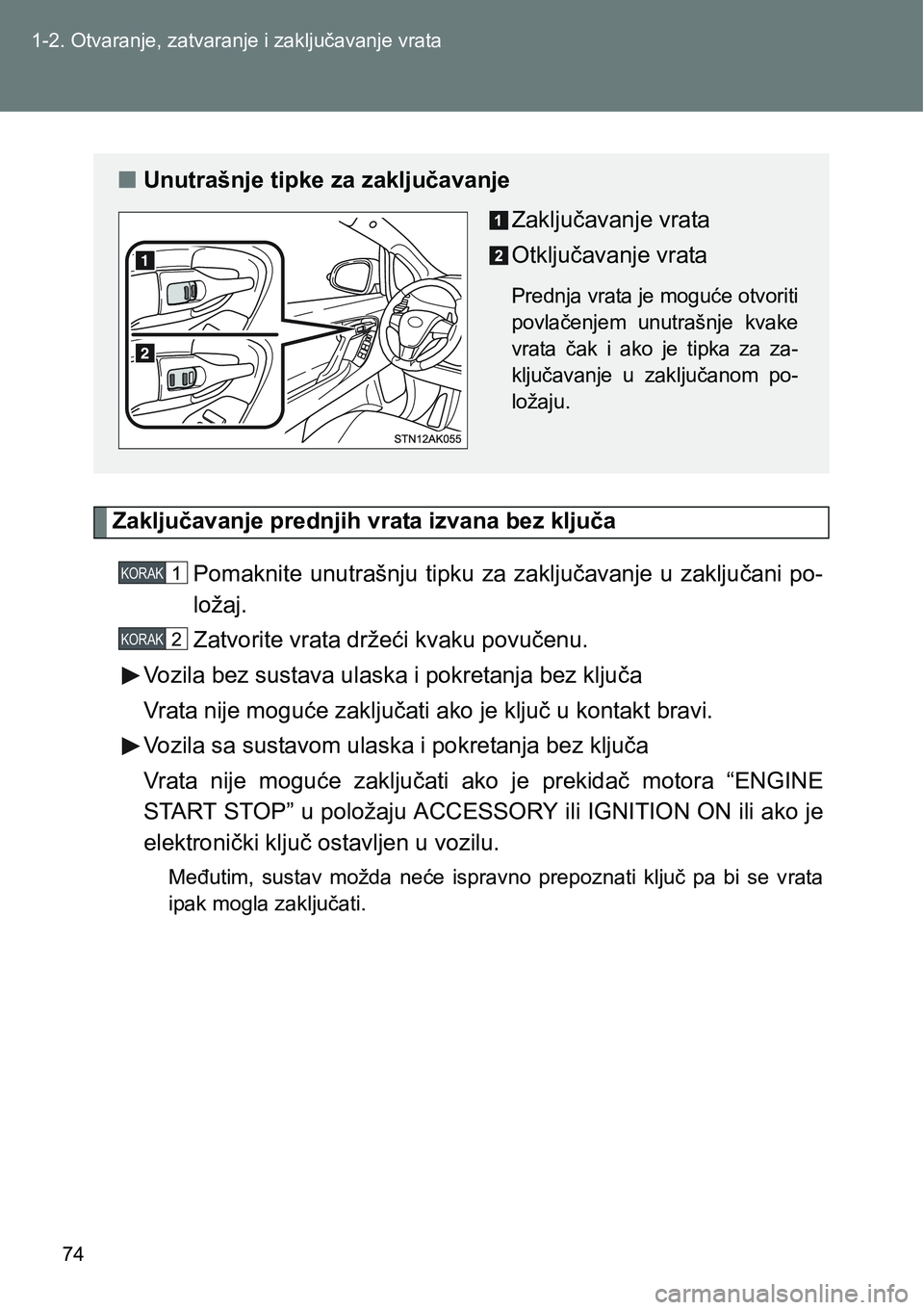 TOYOTA VERSO 2017  Upute Za Rukovanje (in Croatian) 74 1-2. Otvaranje, zatvaranje i zaključavanje vrata
Zaključavanje prednjih vrata izvana bez ključa
Pomaknite  unutrašnju  tipku  za  zaključavanje  u  zaključani  po-
ložaj.
Zatvorite vrata dr