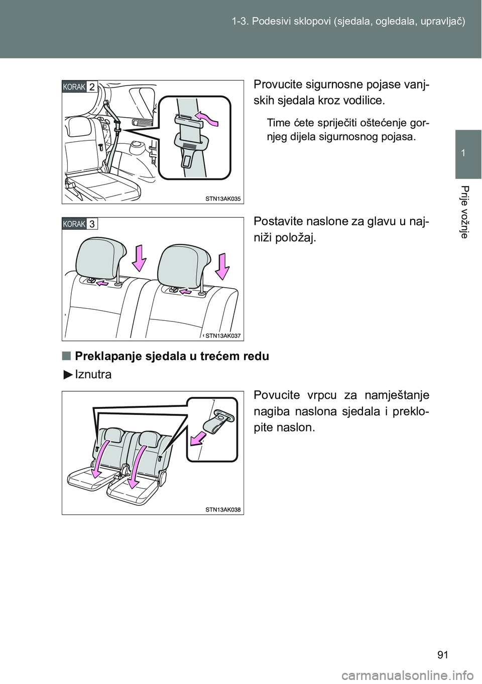 TOYOTA VERSO 2017 Upute Za Rukovanje (in Croatian) 91 1-3. Podesivi sklopovi (sjedala, ogledala, upravljač)
1
Prije vožnje
Provucite sigurnosne pojase vanj-
skih sjedala kroz vodilice.
Time ćete spriječiti oštećenje gor-
njeg dijela sigurnosnog TOYOTA VERSO 2017 Upute Za Rukovanje (in Croatian) 91 1-3. Podesivi sklopovi (sjedala, ogledala, upravljač)
1
Prije vožnje
Provucite sigurnosne pojase vanj-
skih sjedala kroz vodilice.
Time ćete spriječiti oštećenje gor-
njeg dijela sigurnosnog