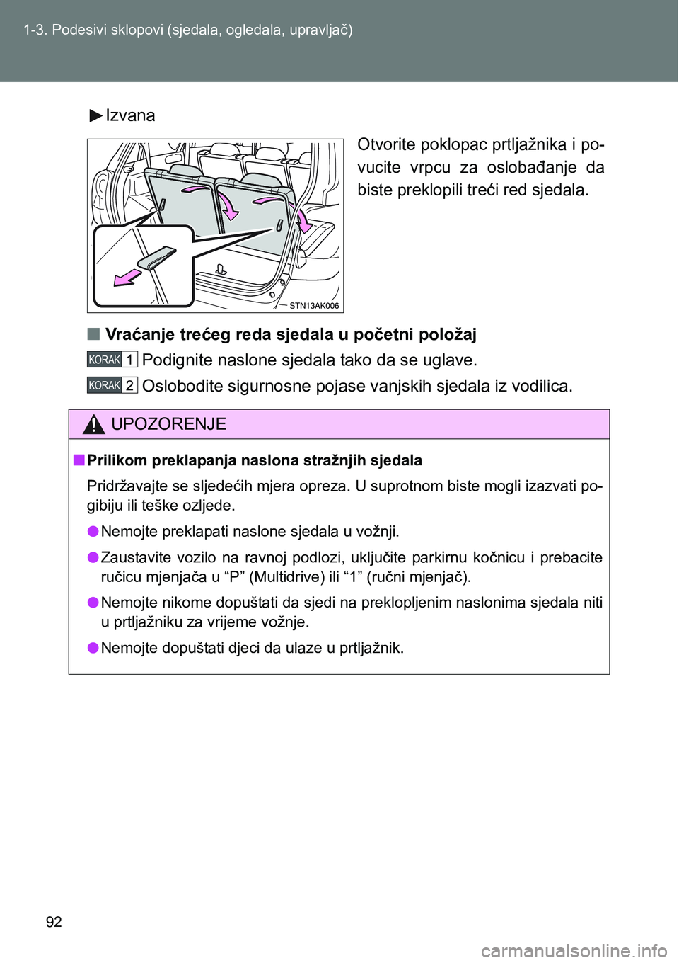 TOYOTA VERSO 2017 Upute Za Rukovanje (in Croatian) 92 1-3. Podesivi sklopovi (sjedala, ogledala, upravljač)
Izvana
Otvorite poklopac prtljažnika i po-
vucite vrpcu za oslobađanje da
biste preklopili treći red sjedala.
nVraćanje trećeg reda s TOYOTA VERSO 2017 Upute Za Rukovanje (in Croatian) 92 1-3. Podesivi sklopovi (sjedala, ogledala, upravljač)
Izvana
Otvorite poklopac prtljažnika i po-
vucite vrpcu za oslobađanje da
biste preklopili treći red sjedala.
nVraćanje trećeg reda s
