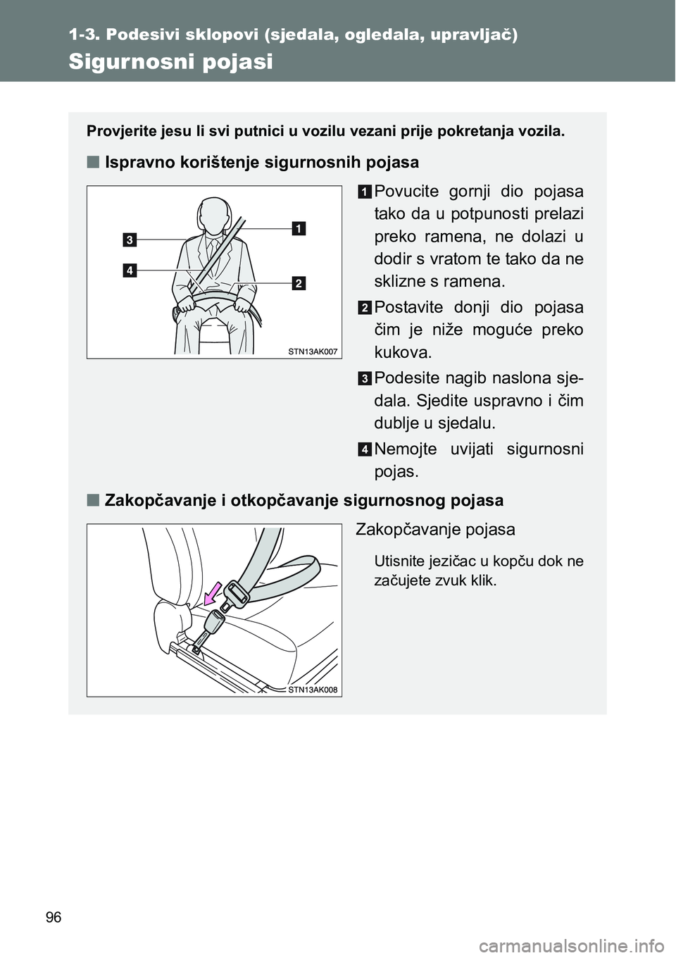 TOYOTA VERSO 2017 Upute Za Rukovanje (in Croatian) 96
1-3. Podesivi sklopovi (sjedala, ogledala, upravljač)
Sigurnosni pojasi
Provjerite jesu li svi putnici u vozilu vezani prije pokretanja vozila.
nIspravno korištenje sigurnosnih pojasa
Povucite g TOYOTA VERSO 2017 Upute Za Rukovanje (in Croatian) 96
1-3. Podesivi sklopovi (sjedala, ogledala, upravljač)
Sigurnosni pojasi
Provjerite jesu li svi putnici u vozilu vezani prije pokretanja vozila.
nIspravno korištenje sigurnosnih pojasa
Povucite g