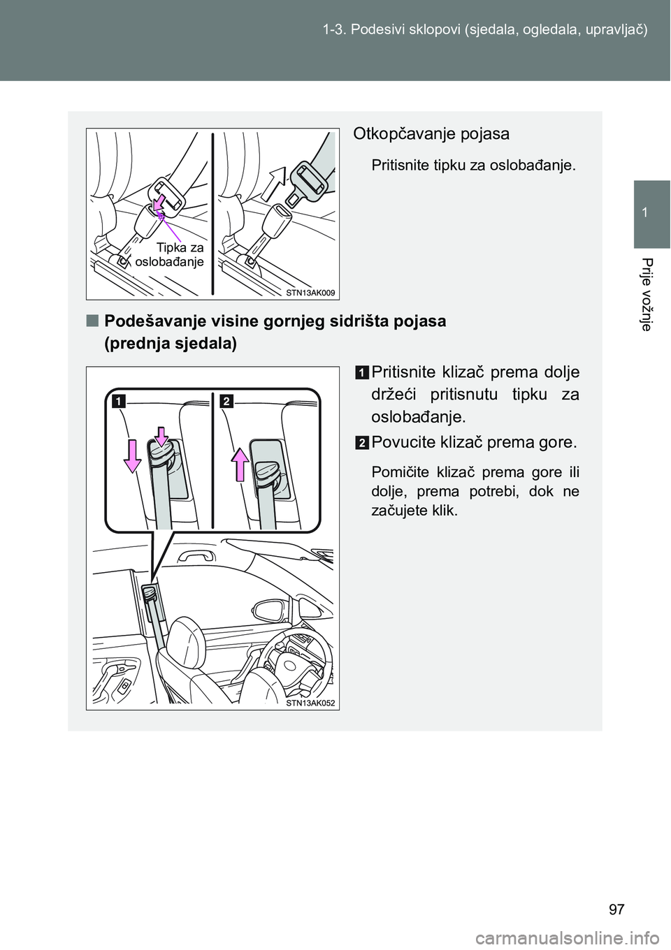 TOYOTA VERSO 2017 Upute Za Rukovanje (in Croatian) 97 1-3. Podesivi sklopovi (sjedala, ogledala, upravljač)
1
Prije vožnje
Otkopčavanje pojasa
Pritisnite tipku za oslobađanje.
nPodešavanje visine gornjeg sidrišta pojasa
(prednja sjedala)
Pritis TOYOTA VERSO 2017 Upute Za Rukovanje (in Croatian) 97 1-3. Podesivi sklopovi (sjedala, ogledala, upravljač)
1
Prije vožnje
Otkopčavanje pojasa
Pritisnite tipku za oslobađanje.
nPodešavanje visine gornjeg sidrišta pojasa
(prednja sjedala)
Pritis