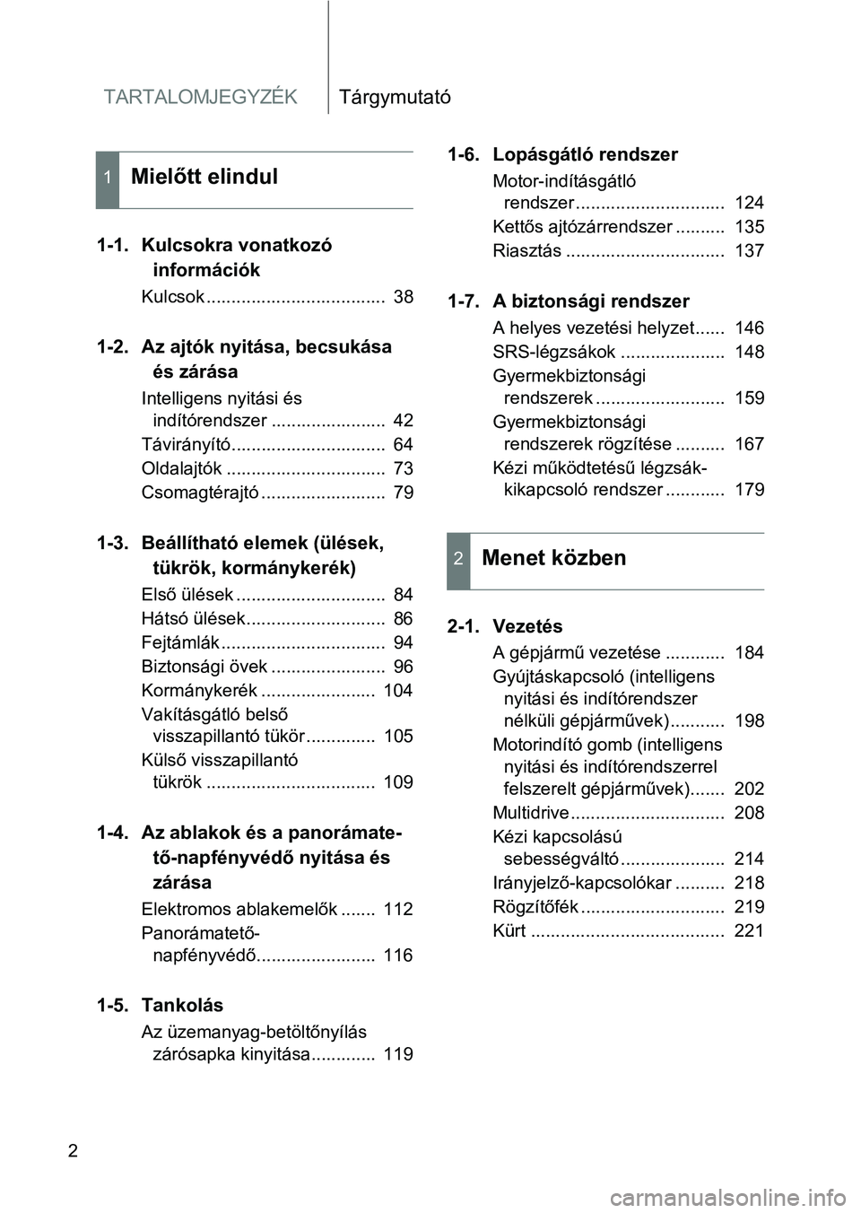 TOYOTA VERSO 2017  Kezelési útmutató (in Hungarian) TARTALOMJEGYZÉKTárgymutató
2
1-1. Kulcsokra vonatkozó információk
Kulcsok ....................................  38
1-2. Az ajtók nyitása, becsukása és zárása
Intelligens nyitási és indí