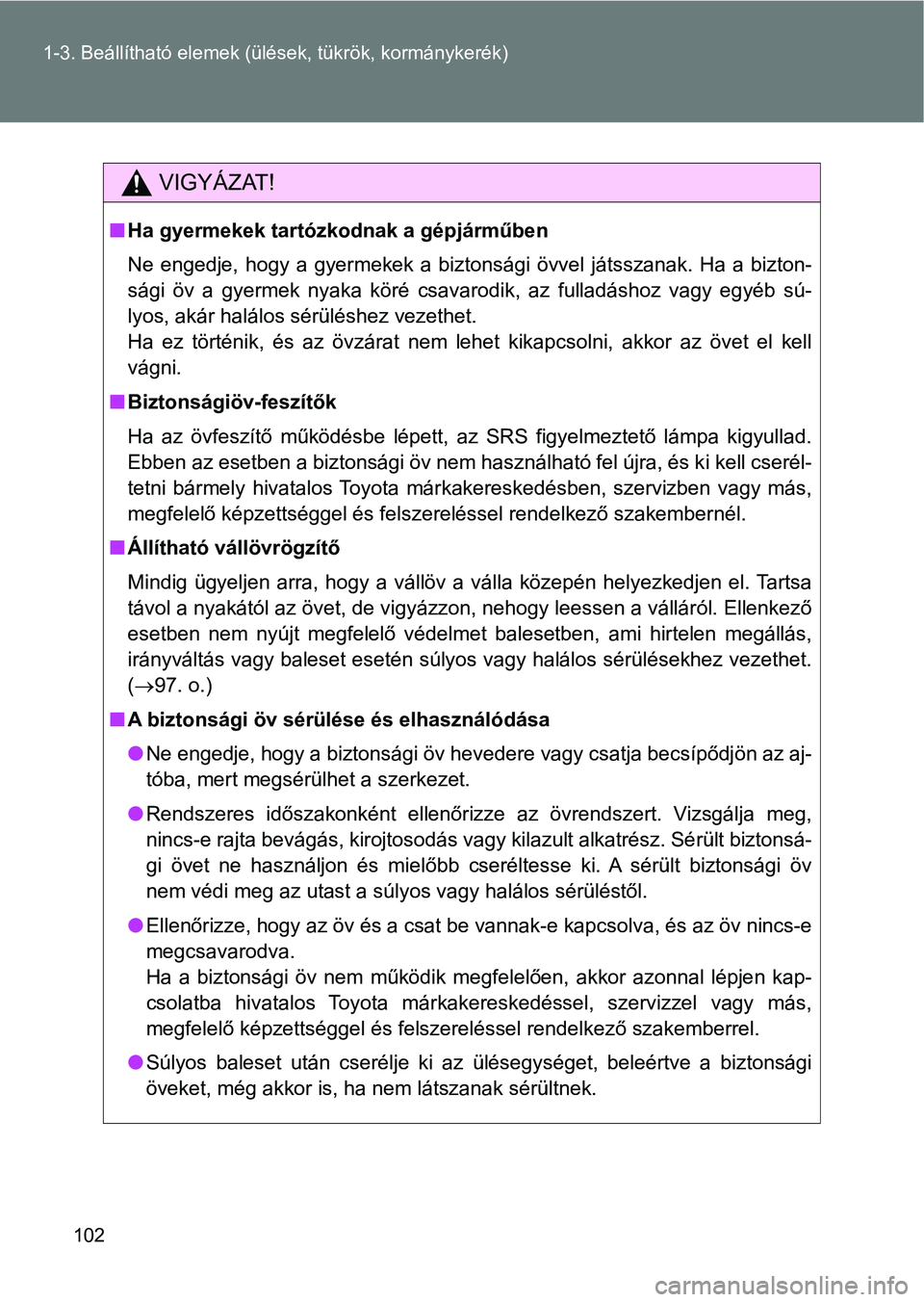 TOYOTA VERSO 2017 Kezelési útmutató (in Hungarian) 102
1-3. Beállítható elemek (ülések, tükrök, kormánykerék)
VIGYÁZAT!
n
Ha gyermekek tartózko dnak a gépjárműben
Ne engedje, hogy a gyermekek a biztonsági övvel játsszanak. Ha TOYOTA VERSO 2017 Kezelési útmutató (in Hungarian) 102
1-3. Beállítható elemek (ülések, tükrök, kormánykerék)
VIGYÁZAT!
n
Ha gyermekek tartózko dnak a gépjárműben
Ne engedje, hogy a gyermekek a biztonsági övvel játsszanak. Ha