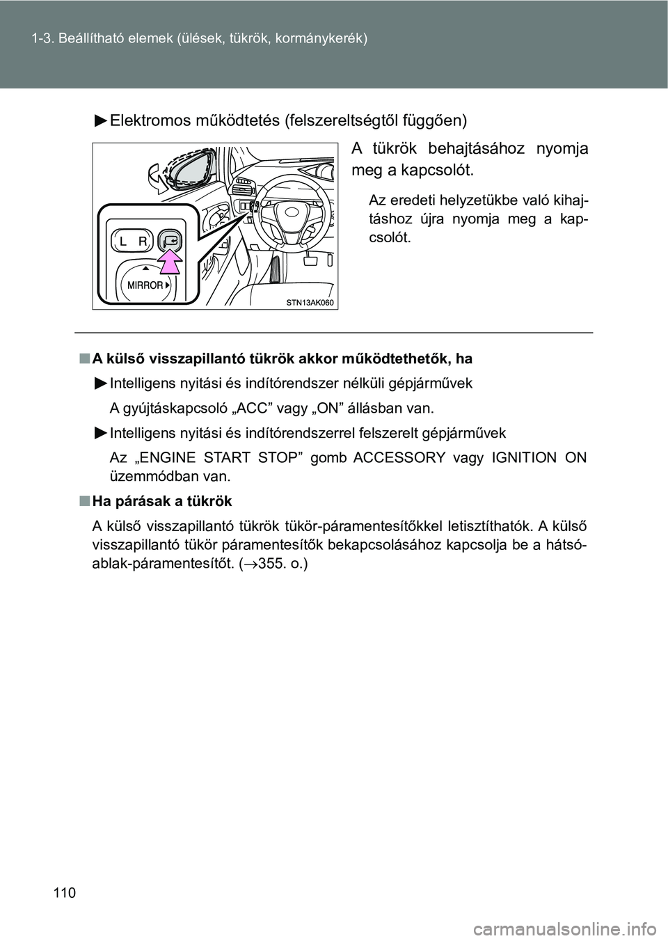 TOYOTA VERSO 2017 Kezelési útmutató (in Hungarian) 110
1-3. Beállítható elemek (ülések, tükrök, kormánykerék)
Elektromos működtetés (felszereltségtől függően)
A tükrök behajtásához nyomja
meg a kapcsolót.
Az eredeti helyzetükb TOYOTA VERSO 2017 Kezelési útmutató (in Hungarian) 110
1-3. Beállítható elemek (ülések, tükrök, kormánykerék)
Elektromos működtetés (felszereltségtől függően)
A tükrök behajtásához nyomja
meg a kapcsolót.
Az eredeti helyzetükb