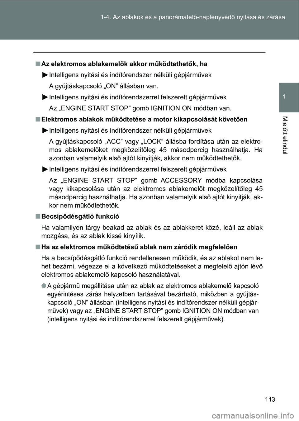 TOYOTA VERSO 2017 Kezelési útmutató (in Hungarian) 113
1-4. Az ablakok és a panorámatet
ő-napfényvédő nyitása és zárása
1
Mielőtt elindul
nAz elektromos ablakemelők akkor működtethetők, ha
Intelligens nyitási és indítórendszer nélk TOYOTA VERSO 2017 Kezelési útmutató (in Hungarian) 113
1-4. Az ablakok és a panorámatet
ő-napfényvédő nyitása és zárása
1
Mielőtt elindul
nAz elektromos ablakemelők akkor működtethetők, ha
Intelligens nyitási és indítórendszer nélk