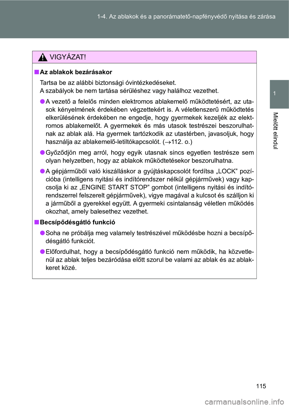 TOYOTA VERSO 2017 Kezelési útmutató (in Hungarian) 115
1-4. Az ablakok és a panorámatet
ő-napfényvédő nyitása és zárása
1
Mielőtt elindul
VIGYÁZAT!
nAz ablakok bezárásakor
Tartsa be az alábbi biztonsági óvintézkedéseket.
A szabály TOYOTA VERSO 2017 Kezelési útmutató (in Hungarian) 115
1-4. Az ablakok és a panorámatet
ő-napfényvédő nyitása és zárása
1
Mielőtt elindul
VIGYÁZAT!
nAz ablakok bezárásakor
Tartsa be az alábbi biztonsági óvintézkedéseket.
A szabály