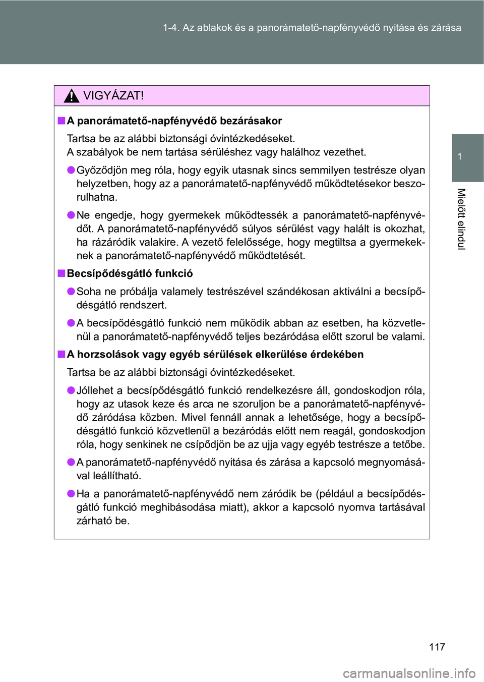 TOYOTA VERSO 2017 Kezelési útmutató (in Hungarian) 117
1-4. Az ablakok és a panorámatet
ő-napfényvédő nyitása és zárása
1
Mielőtt elindul
VIGYÁZAT!
nA panorámatető-napfényvédő bezárásakor
Tartsa be az alábbi biztonsági óvintézke TOYOTA VERSO 2017 Kezelési útmutató (in Hungarian) 117
1-4. Az ablakok és a panorámatet
ő-napfényvédő nyitása és zárása
1
Mielőtt elindul
VIGYÁZAT!
nA panorámatető-napfényvédő bezárásakor
Tartsa be az alábbi biztonsági óvintézke