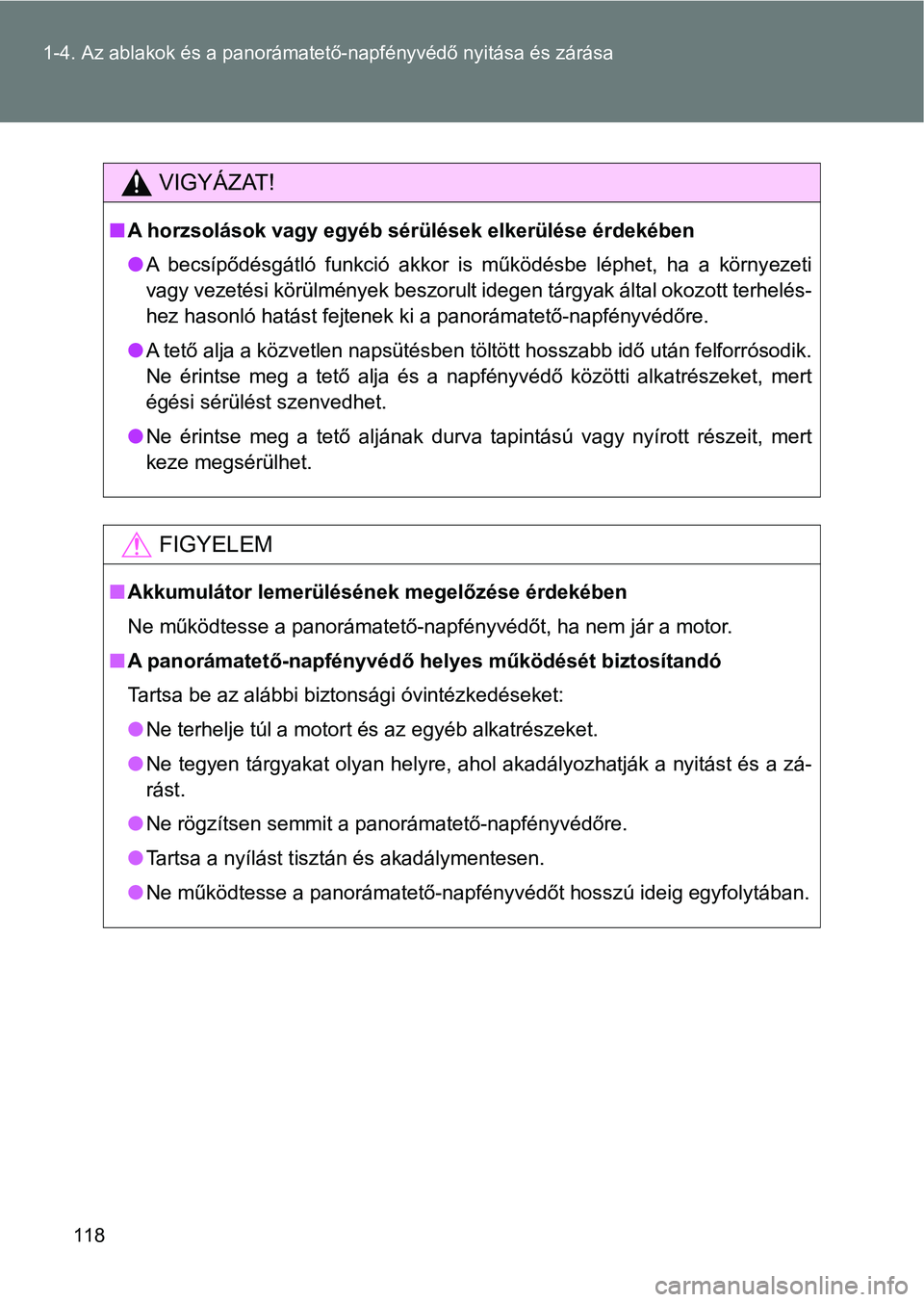 TOYOTA VERSO 2017 Kezelési útmutató (in Hungarian) 118
1-4. Az ablakok és a panorámatet
ő-napfényvédő nyitása és zárása
VIGYÁZAT!
nA horzsolások vagy egyéb sérülések elkerülése érdekében
lA becsípődésgátló funkció akkor i TOYOTA VERSO 2017 Kezelési útmutató (in Hungarian) 118
1-4. Az ablakok és a panorámatet
ő-napfényvédő nyitása és zárása
VIGYÁZAT!
nA horzsolások vagy egyéb sérülések elkerülése érdekében
lA becsípődésgátló funkció akkor i