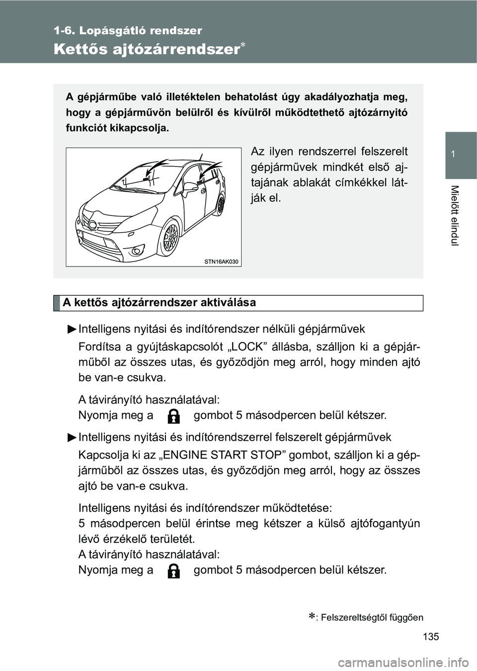 TOYOTA VERSO 2017  Kezelési útmutató (in Hungarian) 135
1
1-6. Lopásgátló rendszer
Mielőtt elindul
Kettős ajtózárrendszer
A kettős ajtózárrendszer aktiválása
Intelligens nyitási és indító rendszer nélküli gépjárművek
Fordítsa  