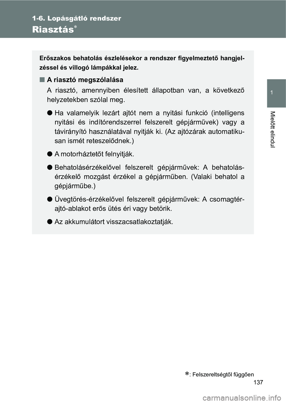 TOYOTA VERSO 2017  Kezelési útmutató (in Hungarian) 137
1
1-6. Lopásgátló rendszer
Mielőtt elindul
Riasztás
: Felszereltségtől függően
Erőszakos  behatolás  észlelésekor  a  rendszer  figyelmeztető  hangjel-
zéssel és villogó lá