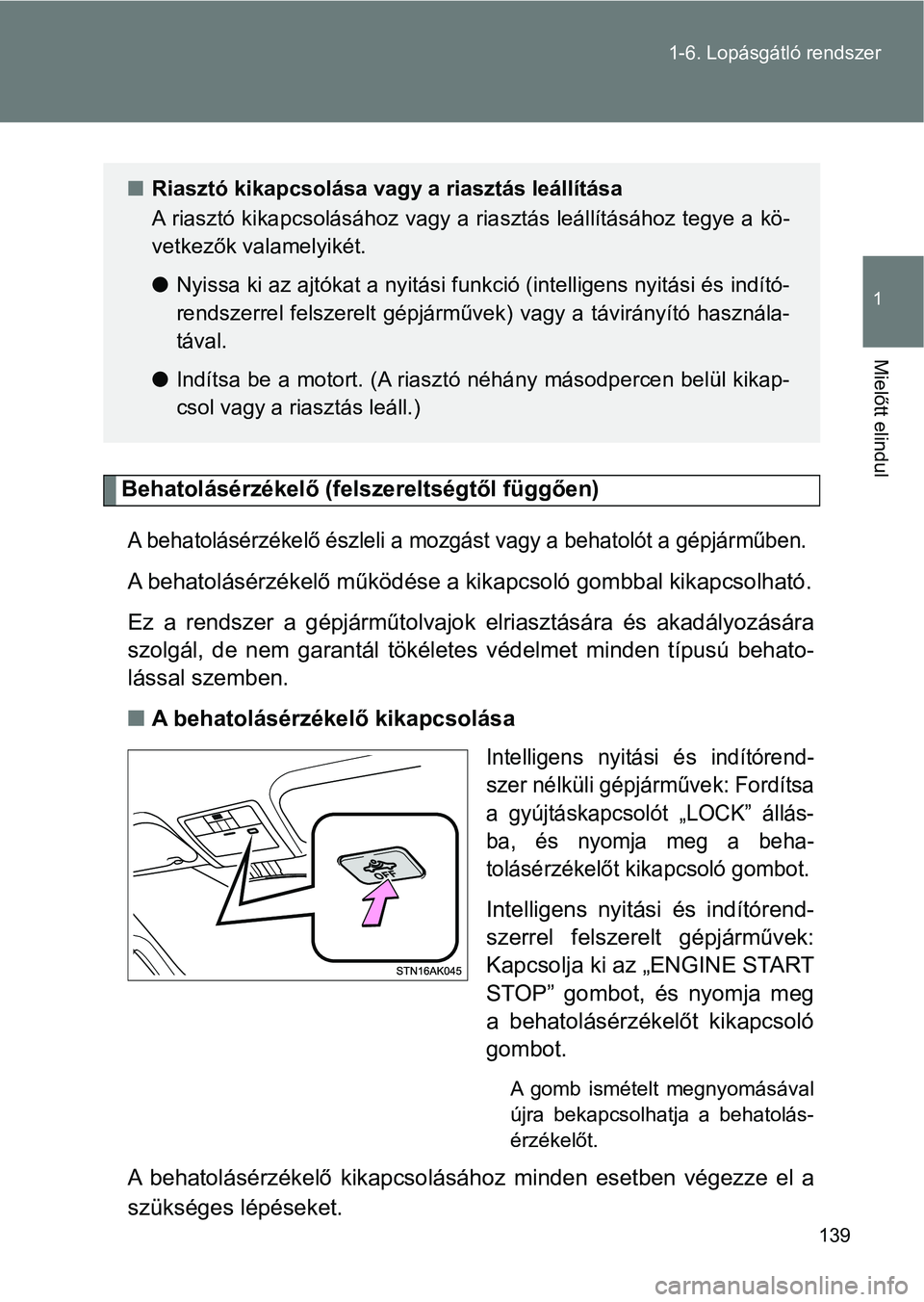 TOYOTA VERSO 2017  Kezelési útmutató (in Hungarian) 139
1-6. Lopásgátló rendszer
1
Mielőtt elindul
Behatolásérzékelő (fel
szereltségtől függően)
A behatolásérzékelő észleli a mozgást vagy a behatolót a gépjár műben.
A behatolásé