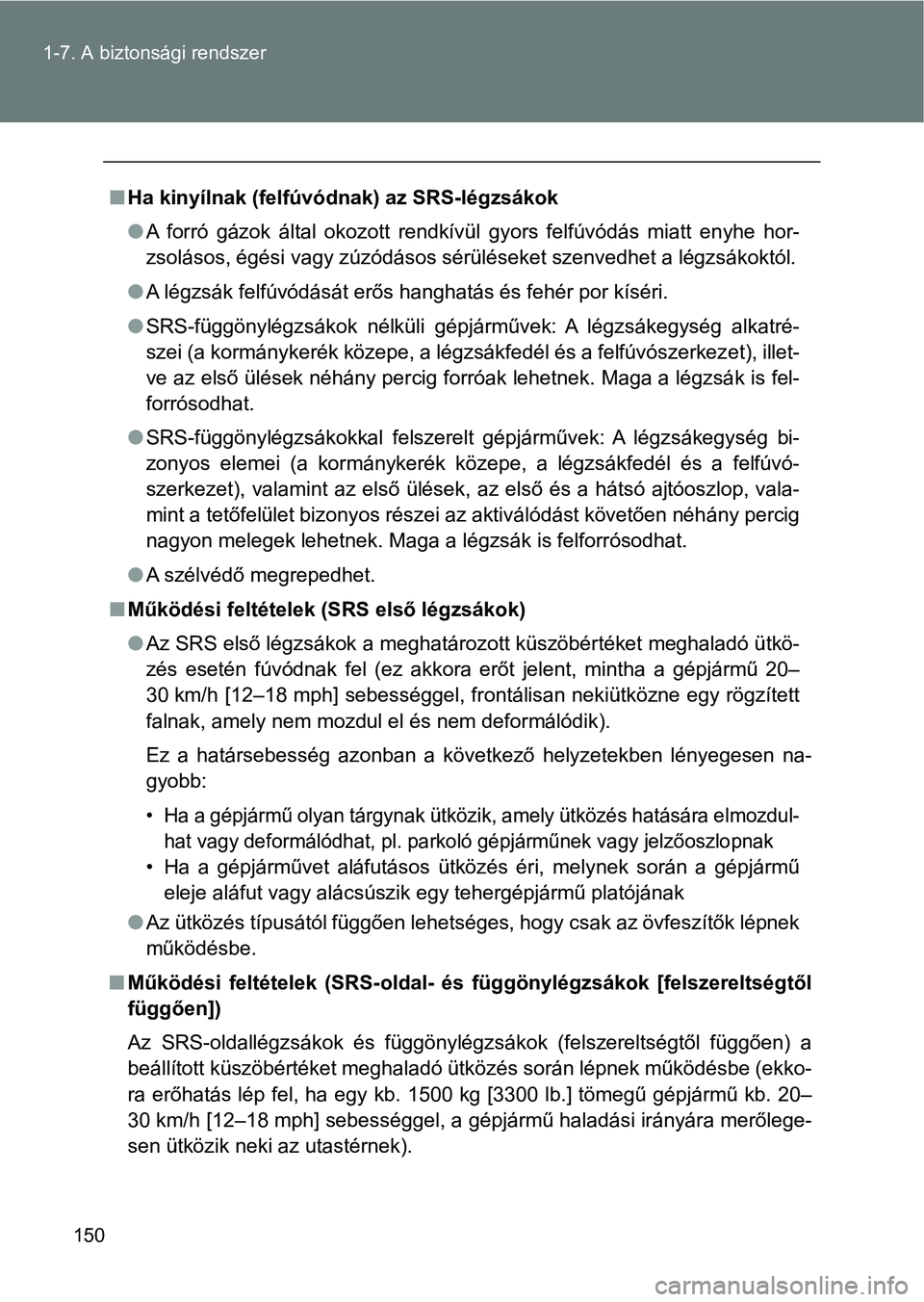 TOYOTA VERSO 2017  Kezelési útmutató (in Hungarian) 150
1-7. A biztonsági rendszer
n
Ha kinyílnak (felfúvódnak) az SRS-légzsákok
lA  forró  gázok  által  okozott  rendkívül  gyors  felfúvódás  miatt  en yhe  hor-
zsolásos, égési vagy z