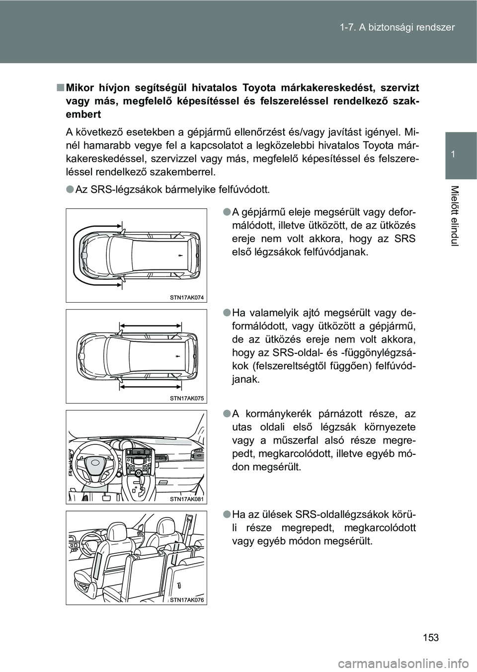 TOYOTA VERSO 2017  Kezelési útmutató (in Hungarian) 153
1-7. A biztonsági rendszer
1
Mielőtt elindul
n
Mikor  hívjon  segítségül  hivatalos  Toyota  márkakereskedést,  szer vizt
vagy  más,  megfelelő  képesítéssel  és  felszereléssel  re