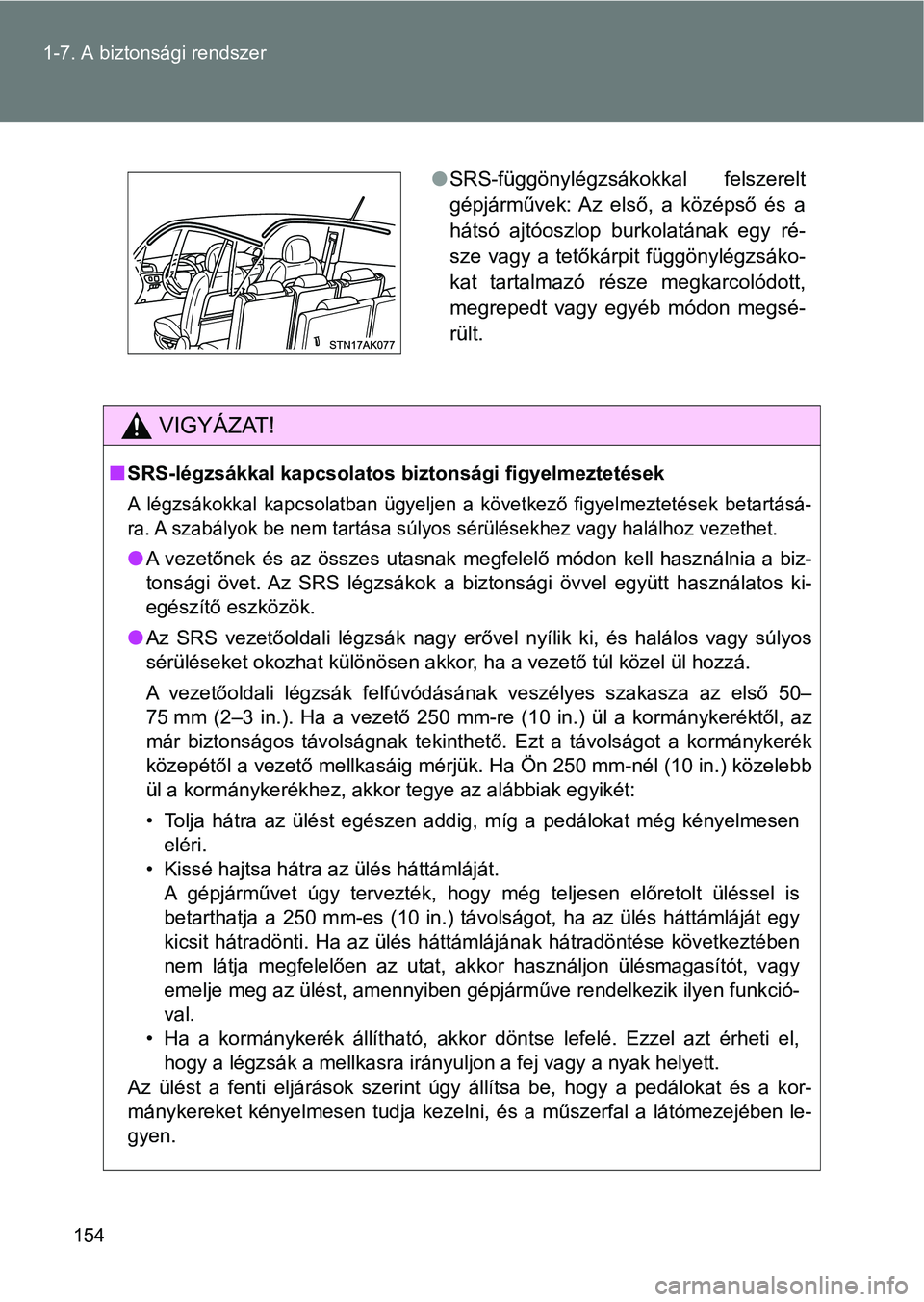 TOYOTA VERSO 2017  Kezelési útmutató (in Hungarian) 154
1-7. A biztonsági rendszer
VIGYÁZAT!
nSRS-légzsákkal kapcsolatos bi
ztonsági figyelmeztetések
A  légzsákokkal  kapcsolatban  ügyeljen  a  következő  figyelmeztetés ek  betartásá-
ra.