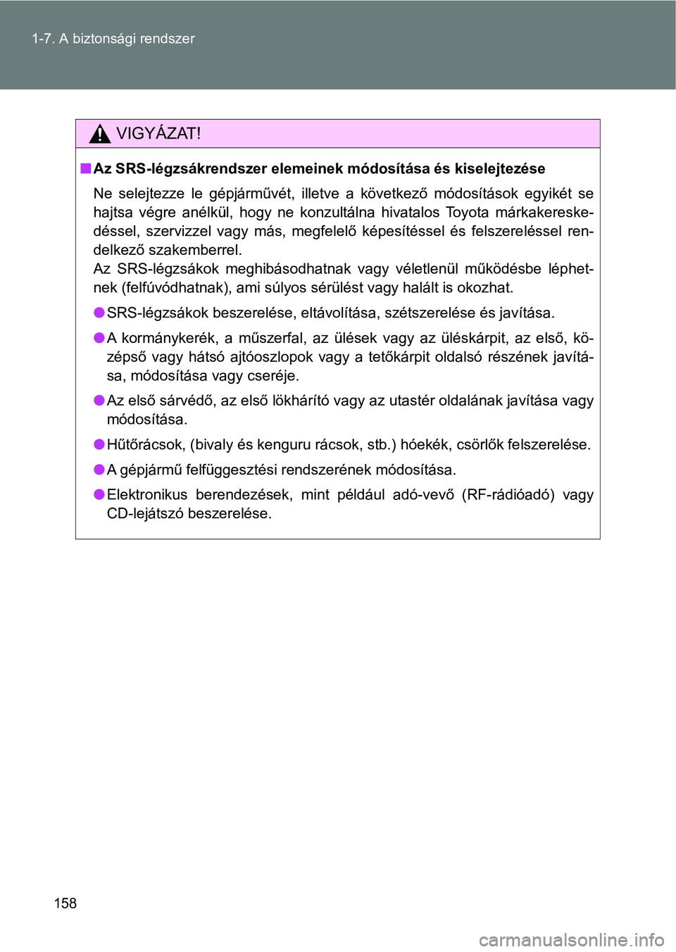 TOYOTA VERSO 2017  Kezelési útmutató (in Hungarian) 158
1-7. A biztonsági rendszer
VIGYÁZAT!
n
Az SRS-légzsákrendszer elemeinek módosítása és kiselejtezése
Ne  selejtezze  le  gépjárművét,  illetve  a  következő  módosítások  e gyiké