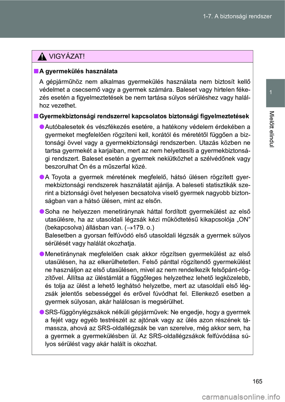 TOYOTA VERSO 2017  Kezelési útmutató (in Hungarian) 165
1-7. A biztonsági rendszer
1
Mielőtt elindul
VIGYÁZAT!
n
A gyermekülés használata
A  gépjárműhöz  nem  alkalmas  gyermekülés  használata  nem  biztosít  kellő
védelmet a csecsemő 