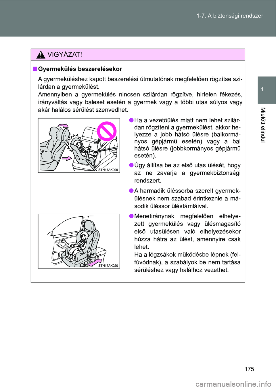 TOYOTA VERSO 2017 Kezelési útmutató (in Hungarian) 175
1-7. A biztonsági rendszer
1
Mielőtt elindul
VIGYÁZAT!
n
Gyermekülés beszerelésekor
A gyermeküléshez kapott beszerelési útmutatónak megfelelően rög zítse szi-
lárdan a gyermekülés TOYOTA VERSO 2017 Kezelési útmutató (in Hungarian) 175
1-7. A biztonsági rendszer
1
Mielőtt elindul
VIGYÁZAT!
n
Gyermekülés beszerelésekor
A gyermeküléshez kapott beszerelési útmutatónak megfelelően rög zítse szi-
lárdan a gyermekülés