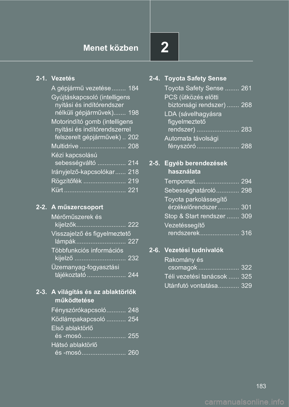 TOYOTA VERSO 2017 Kezelési útmutató (in Hungarian) 2Menet közben
183
2-1. VezetésA gépjármű vezetése ........ 184
Gyújtáskapcsoló (intelligens nyitási és indítórendszer
nélküli gépjárművek)....... 198
Motorindító gomb (intellige TOYOTA VERSO 2017 Kezelési útmutató (in Hungarian) 2Menet közben
183
2-1. VezetésA gépjármű vezetése ........ 184
Gyújtáskapcsoló (intelligens nyitási és indítórendszer
nélküli gépjárművek)....... 198
Motorindító gomb (intellige